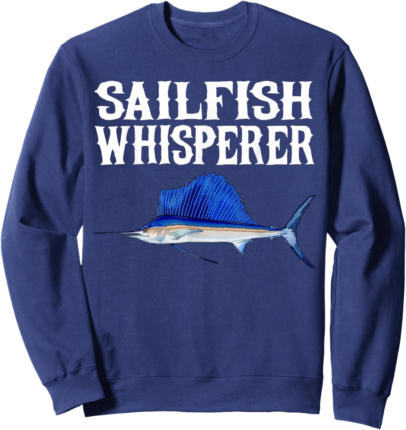 Sailfish Whisperer Funny Fish Lover Sweatshirt - Sweatshirt | Navy