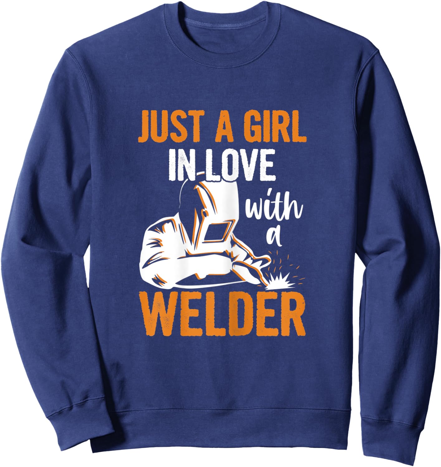 Just a girl in love with a welder Quote for a Welders Wife Sweatshirt - Sweatshirt | Navy