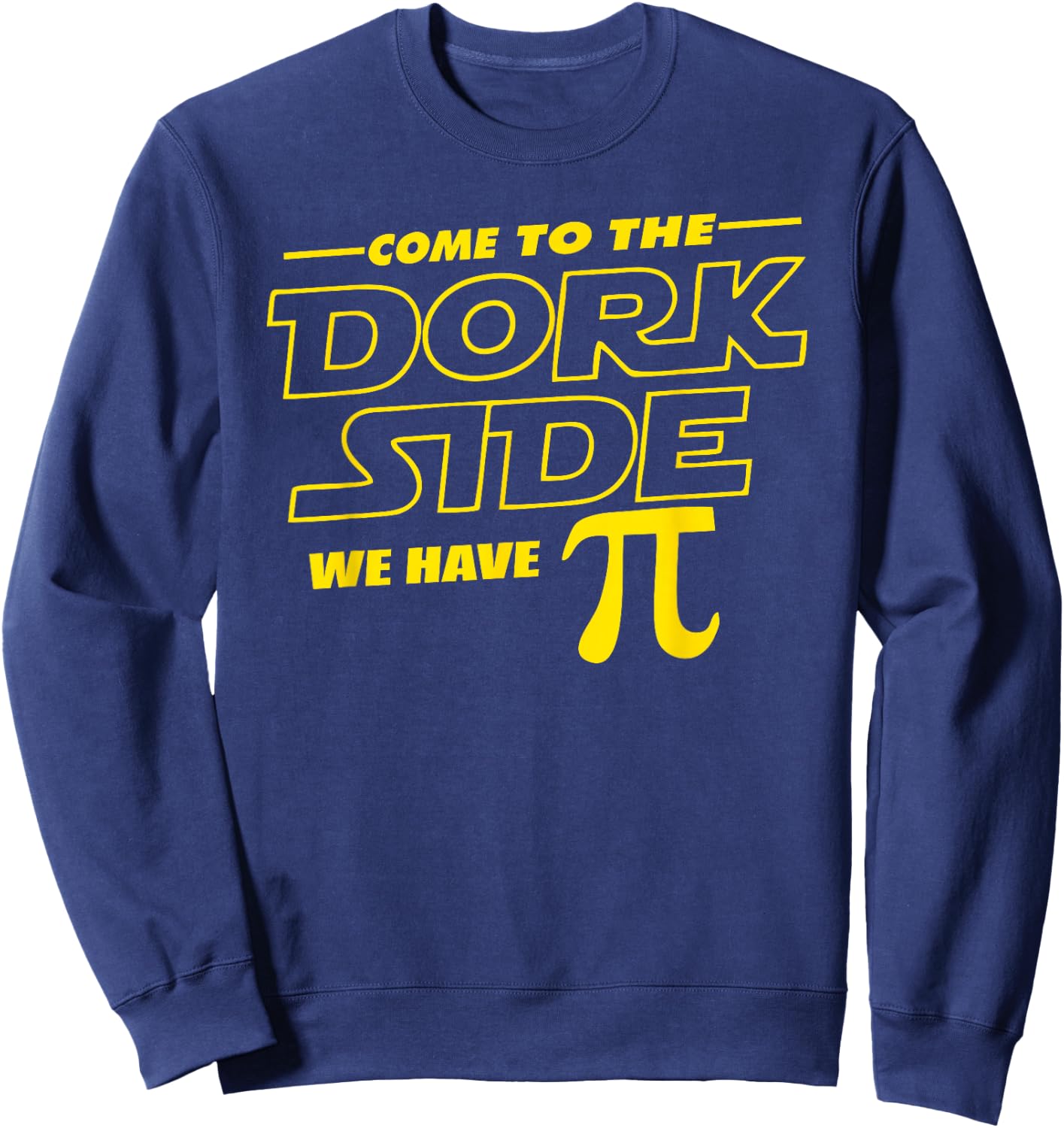 Come to the Dork Side We Have Pi Day Math Geek Sweatshirt - Sweatshirt | Navy