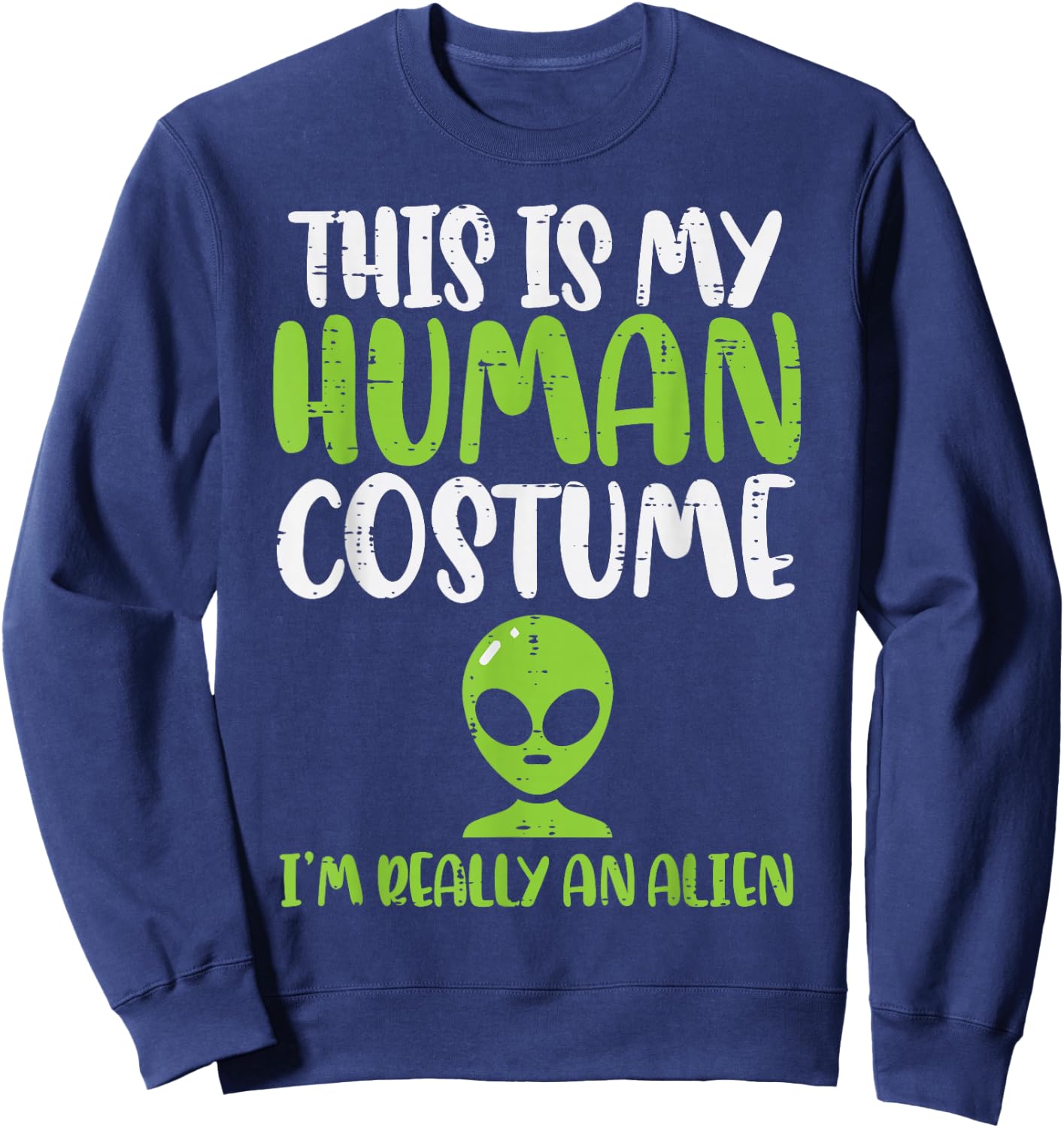 My Human Costume Im An Alien Funny Halloween ET Space Lover Sweatshirt - Sweatshirt | Navy