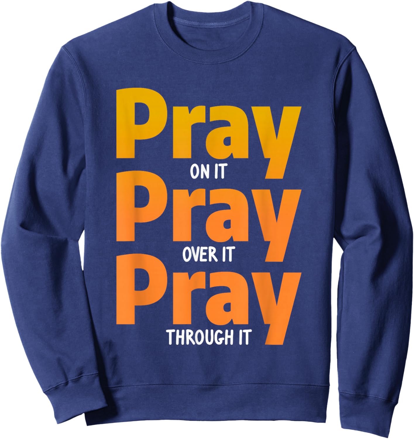 Pray On It Pray Over It Pray Through It Christian Sweatshirt - Sweatshirt | Navy