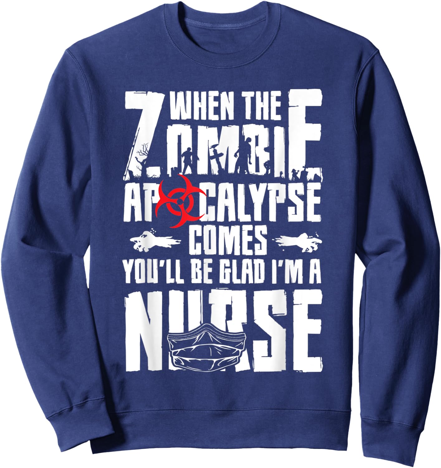 When The Zombie Apocalypse Comes You'll Be Glad I'm A Nurse Sweatshirt - Sweatshirt | Navy