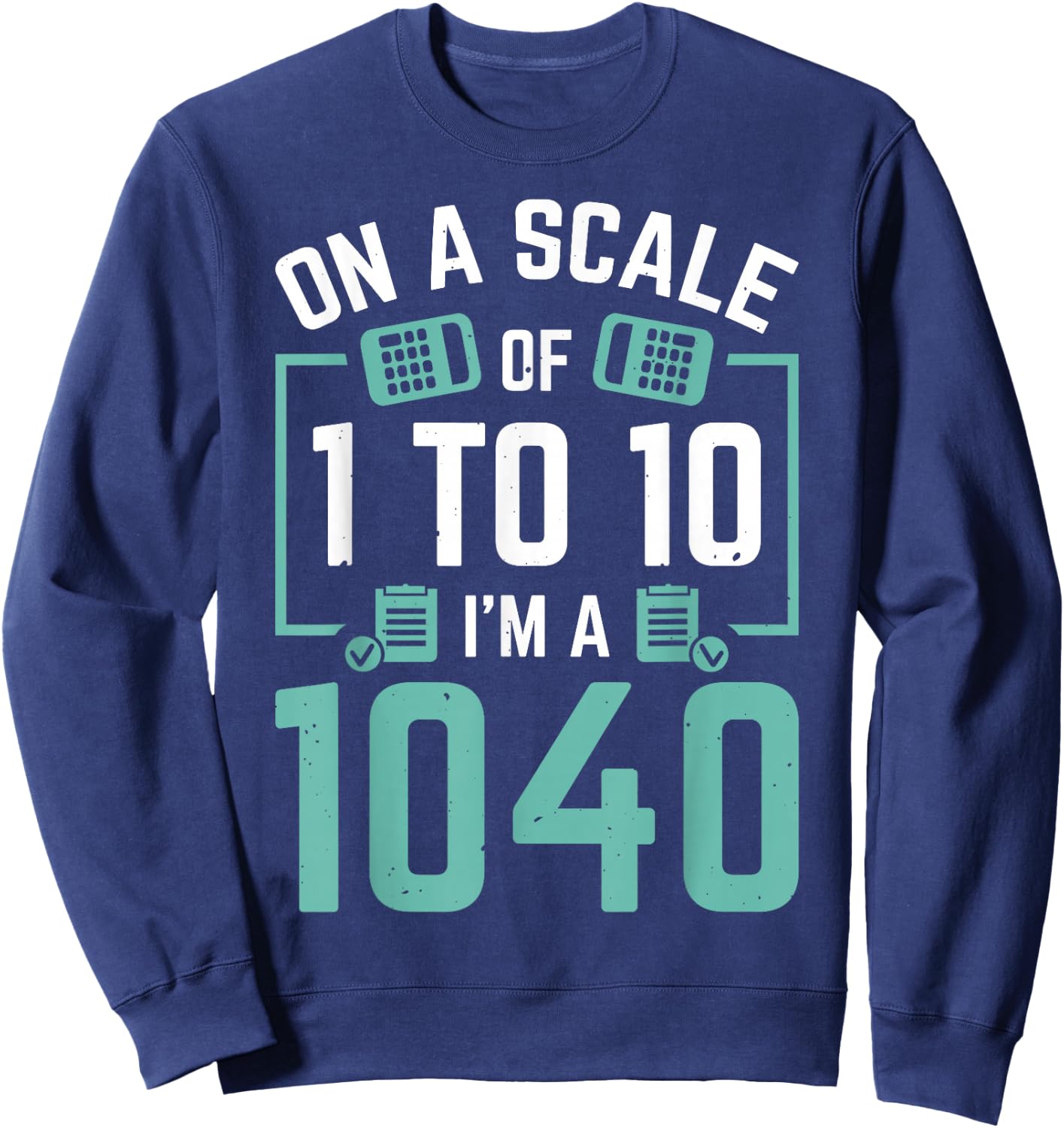 On A Scale Of 1 To 10 I'm A 1040 Sweatshirt - Sweatshirt | Navy
