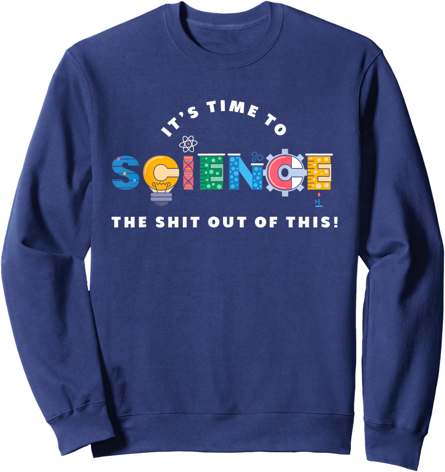 Science The Shit Out Of This - Funny Scientist Physics Sweatshirt - Sweatshirt | Navy