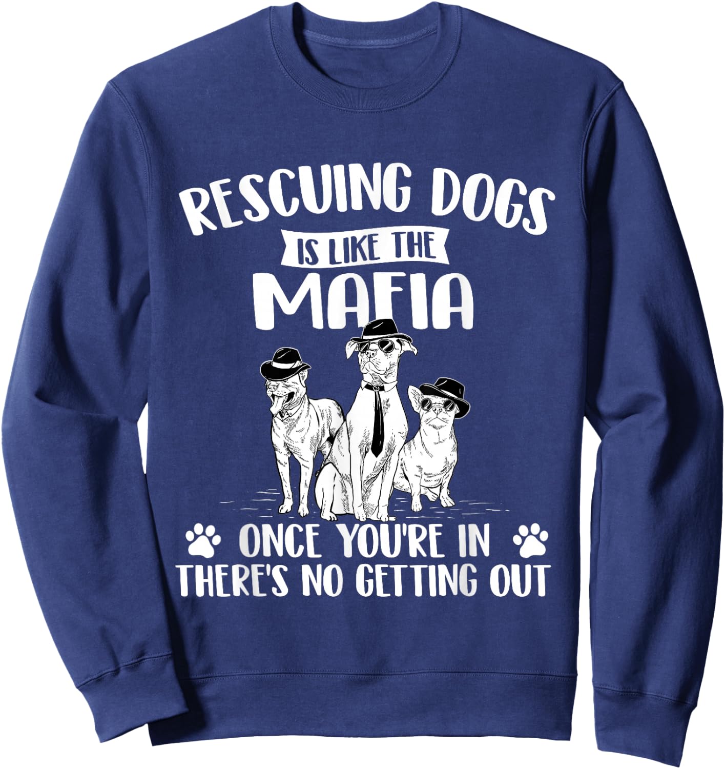 Rescuing Dogs is Like The Mafia - Dog Rescue Dog Adoption Sweatshirt - Sweatshirt | Navy