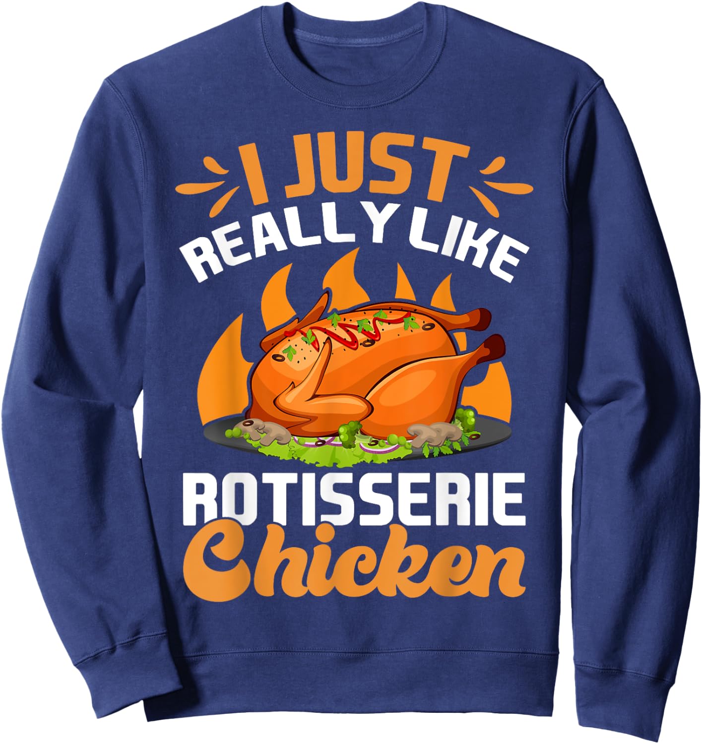 I Just Really Like Rotisserie Chicken Food Sweatshirt - Sweatshirt | Navy