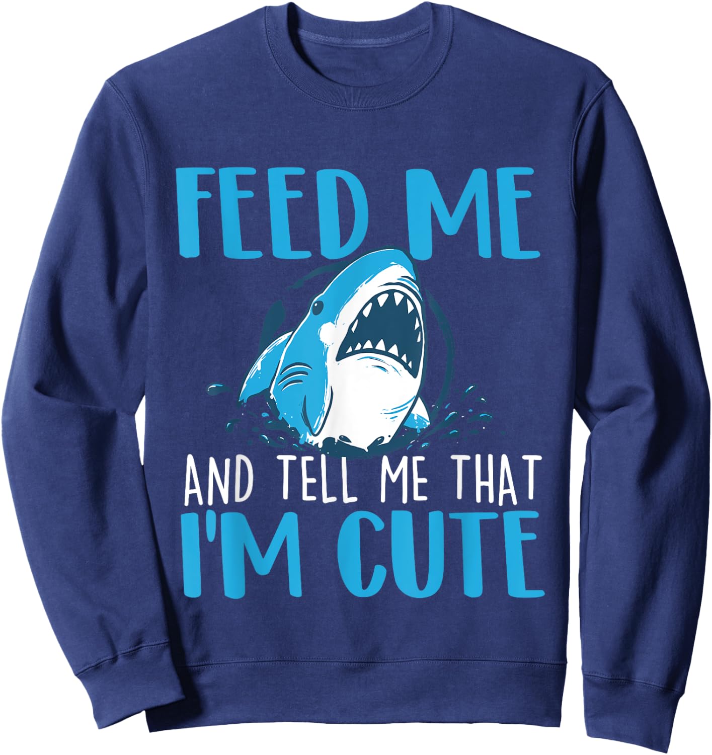 Feed Me And Tell Me That I'm Cute - Shark Lover Ocean Sweatshirt - Sweatshirt | Navy