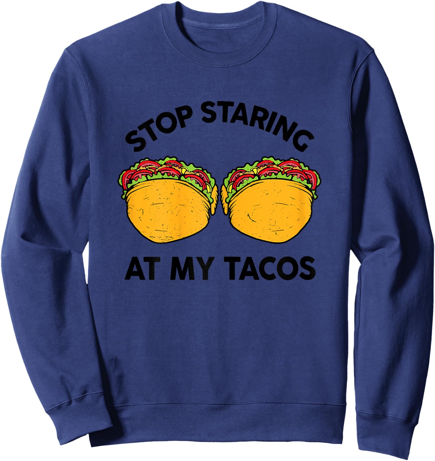Taco-Shirt Girls Stop Staring At My Tacos Funny Mexican-Food Sweatshirt - Sweatshirt | Navy