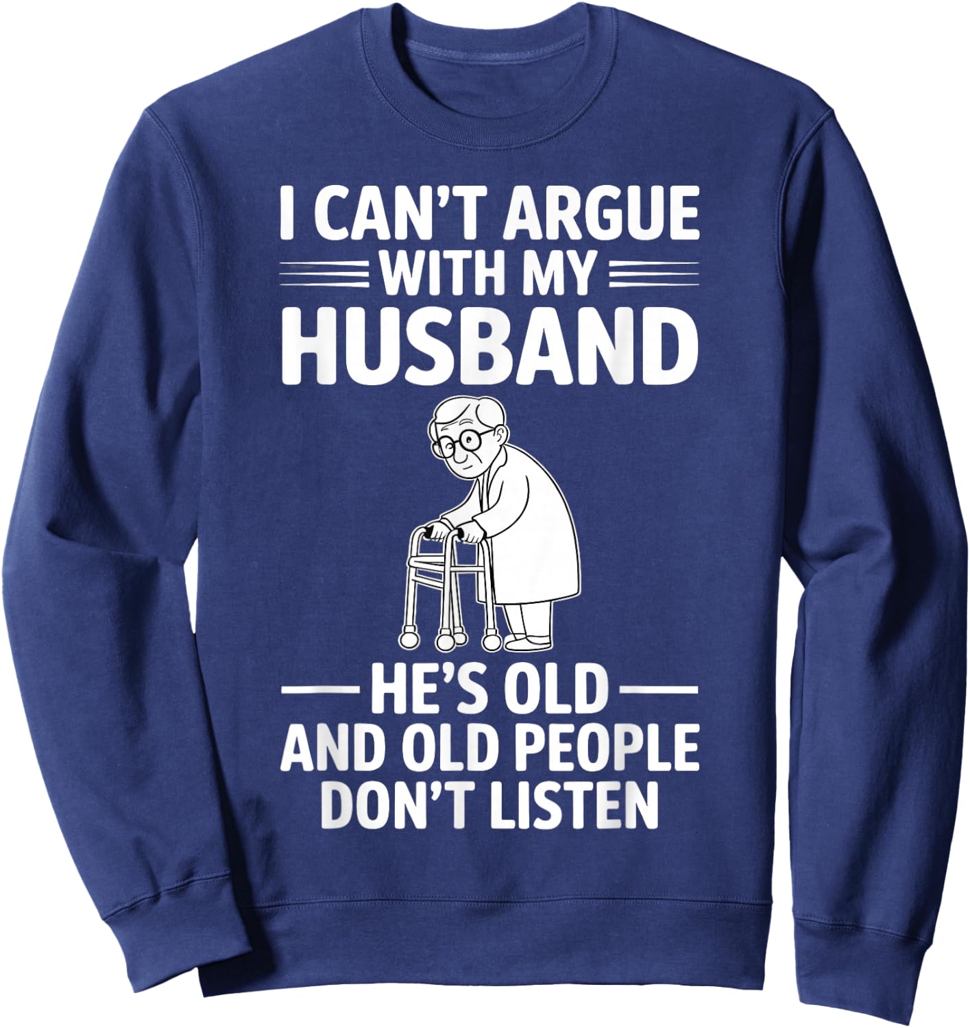 I Can't Argue with My Husband He's Older Than Me Funny Wife Sweatshirt - Sweatshirt | Navy