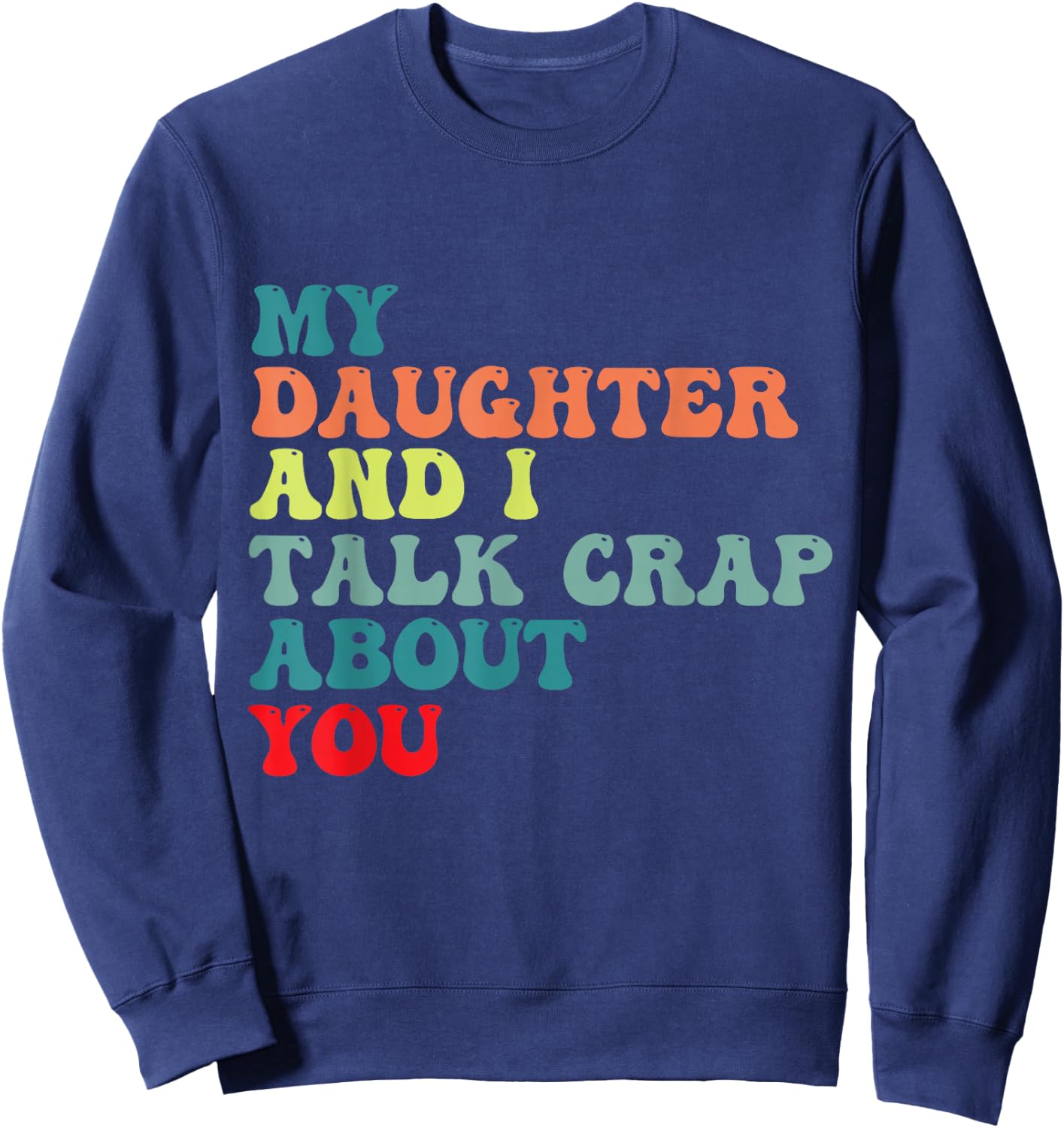 My daughter and I talk crap about you for Mom daughter humor Sweatshirt - Sweatshirt | Navy