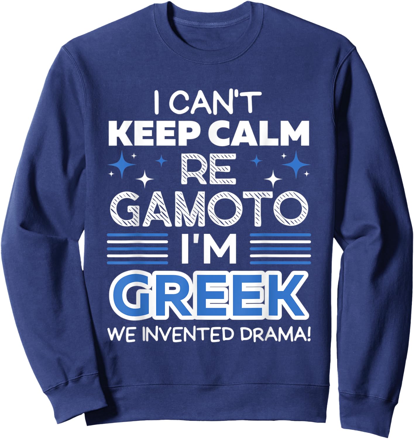 I Can't Keep Calm Re Gamoto I'm Greek We Invented Drama Sweatshirt - Sweatshirt | Navy
