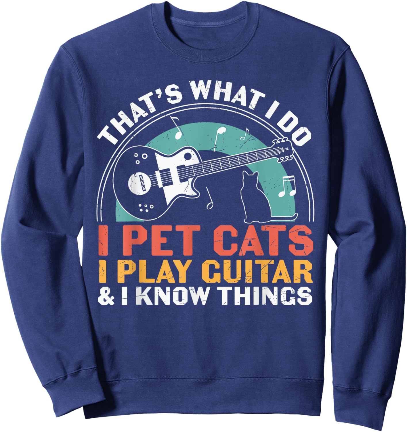 I Pet Cats Play Guitar Know Things Guitarist Guitar Player Sweatshirt - Sweatshirt | Navy