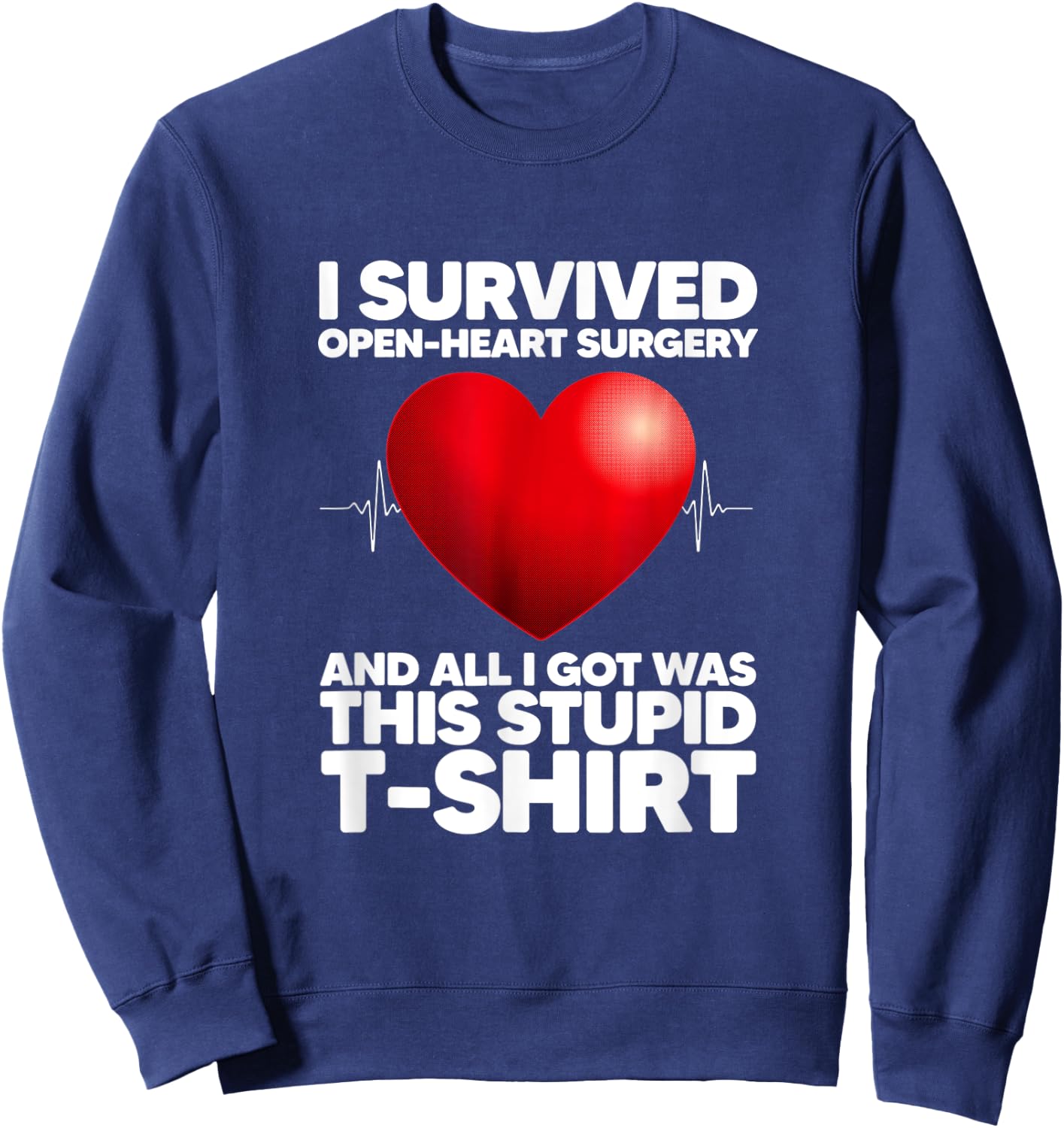 I Survived Open-Heart Surgery And All I Got Was This Stupid Sweatshirt - Sweatshirt | Navy