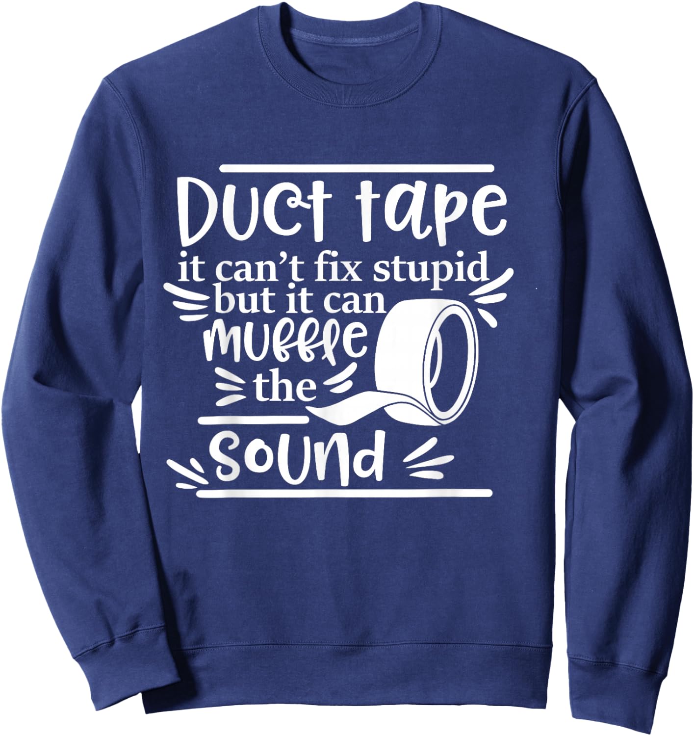 Duct Tape Can't Fix Stupid But It Can Muffle The Sound Sweatshirt - Sweatshirt | Navy