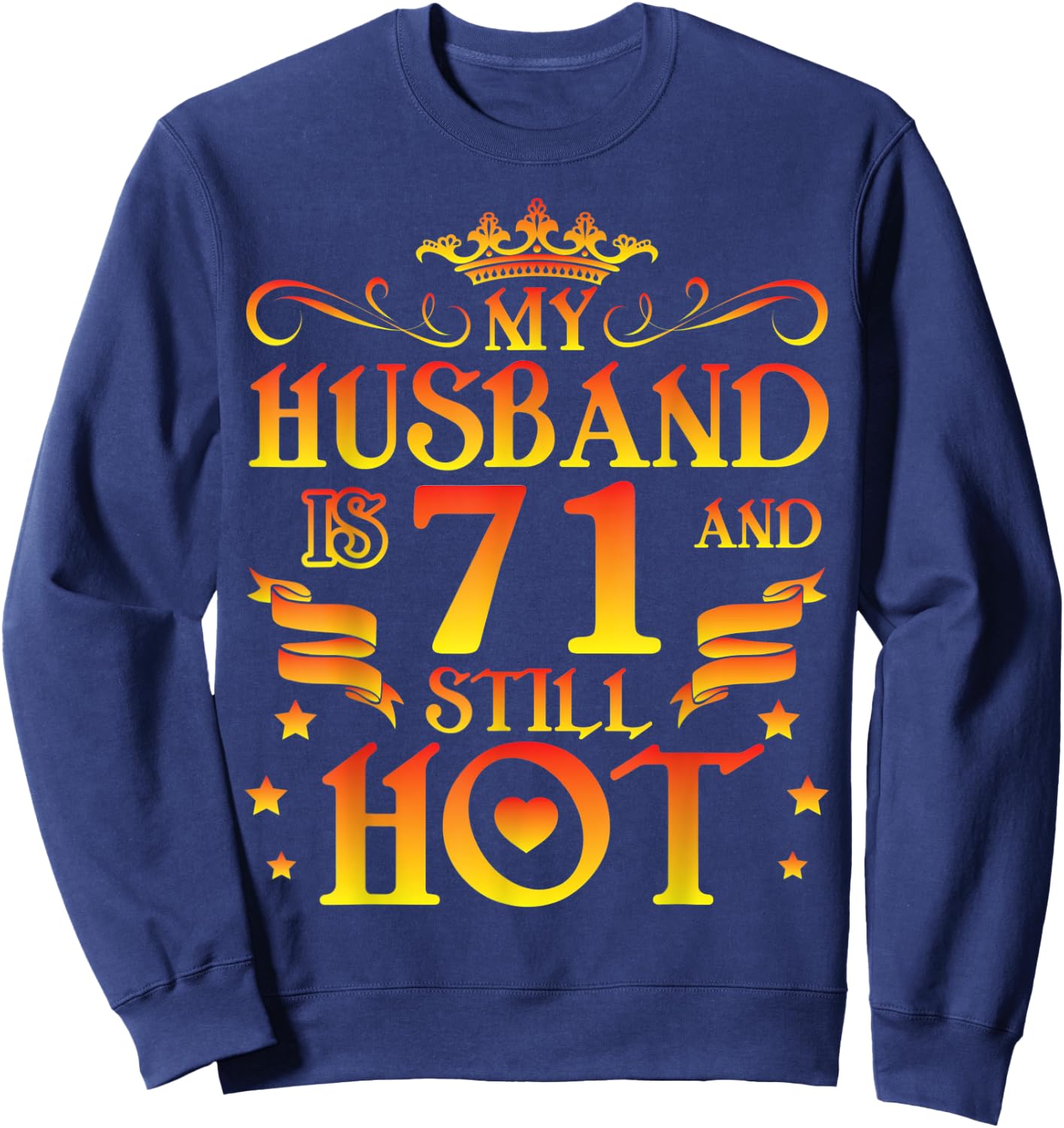 My Husband Is 71 Years Old & Still Hot Happy Birthday To Him Sweatshirt - Sweatshirt | Navy