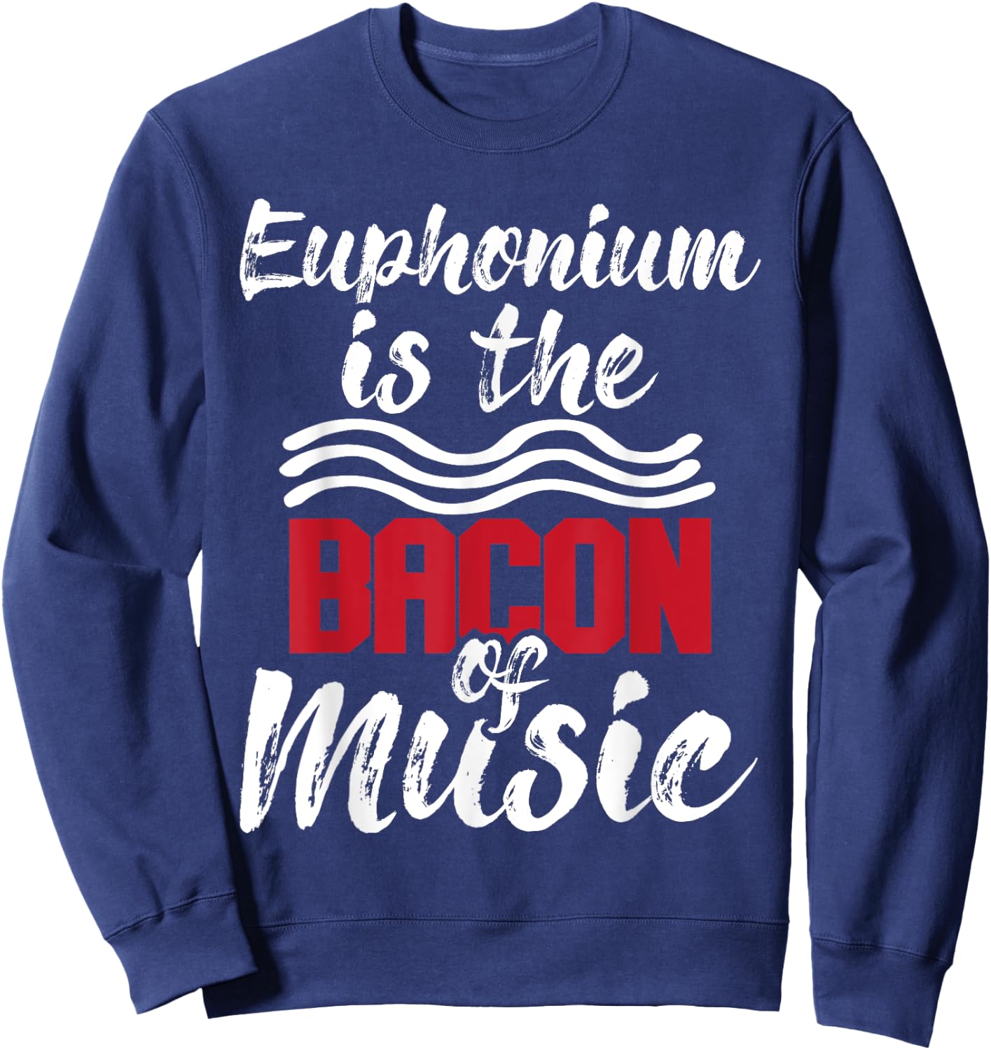 Euphonium Is The Bacon Of Music - Euphoniumist Marching Band Sweatshirt - Sweatshirt | Navy