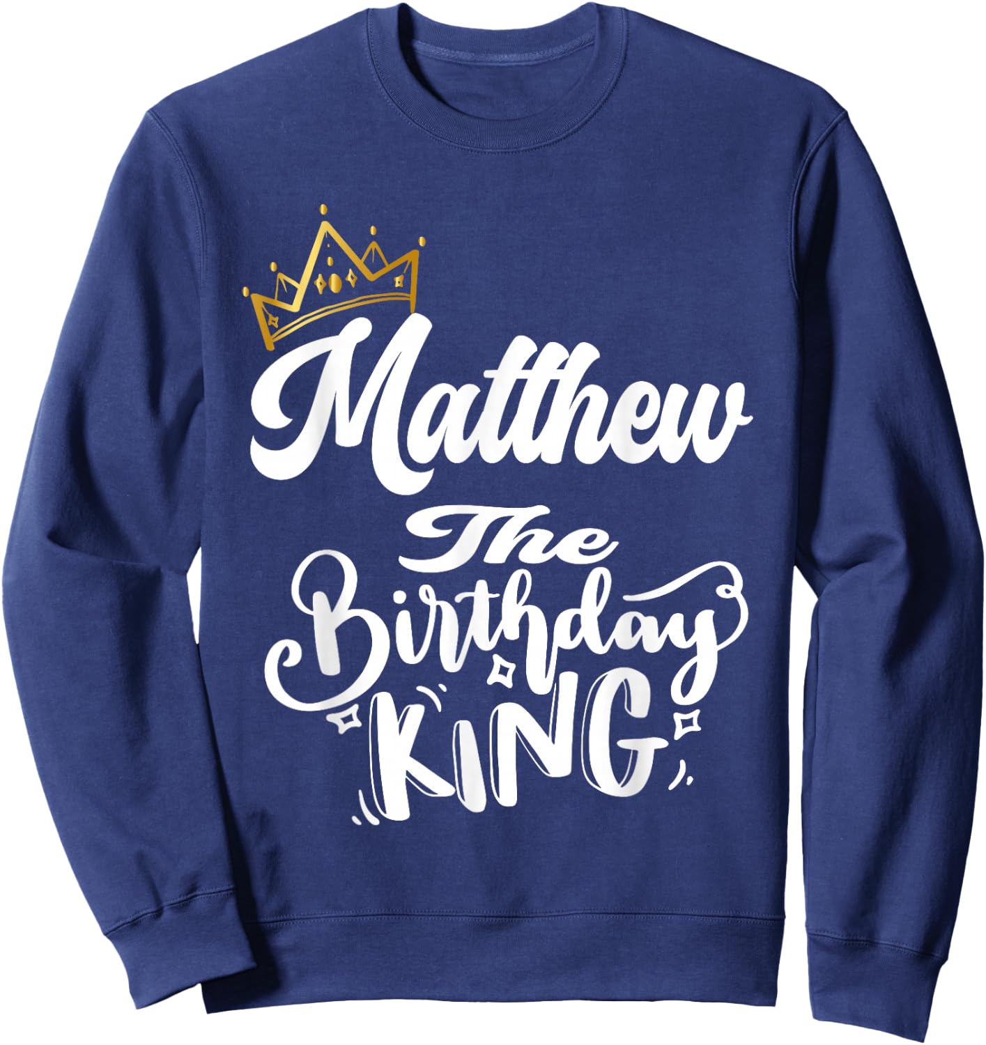 Matthew The Birthday King Happy Birthday Shirt Men Boys Teen Sweatshirt - Sweatshirt | Navy
