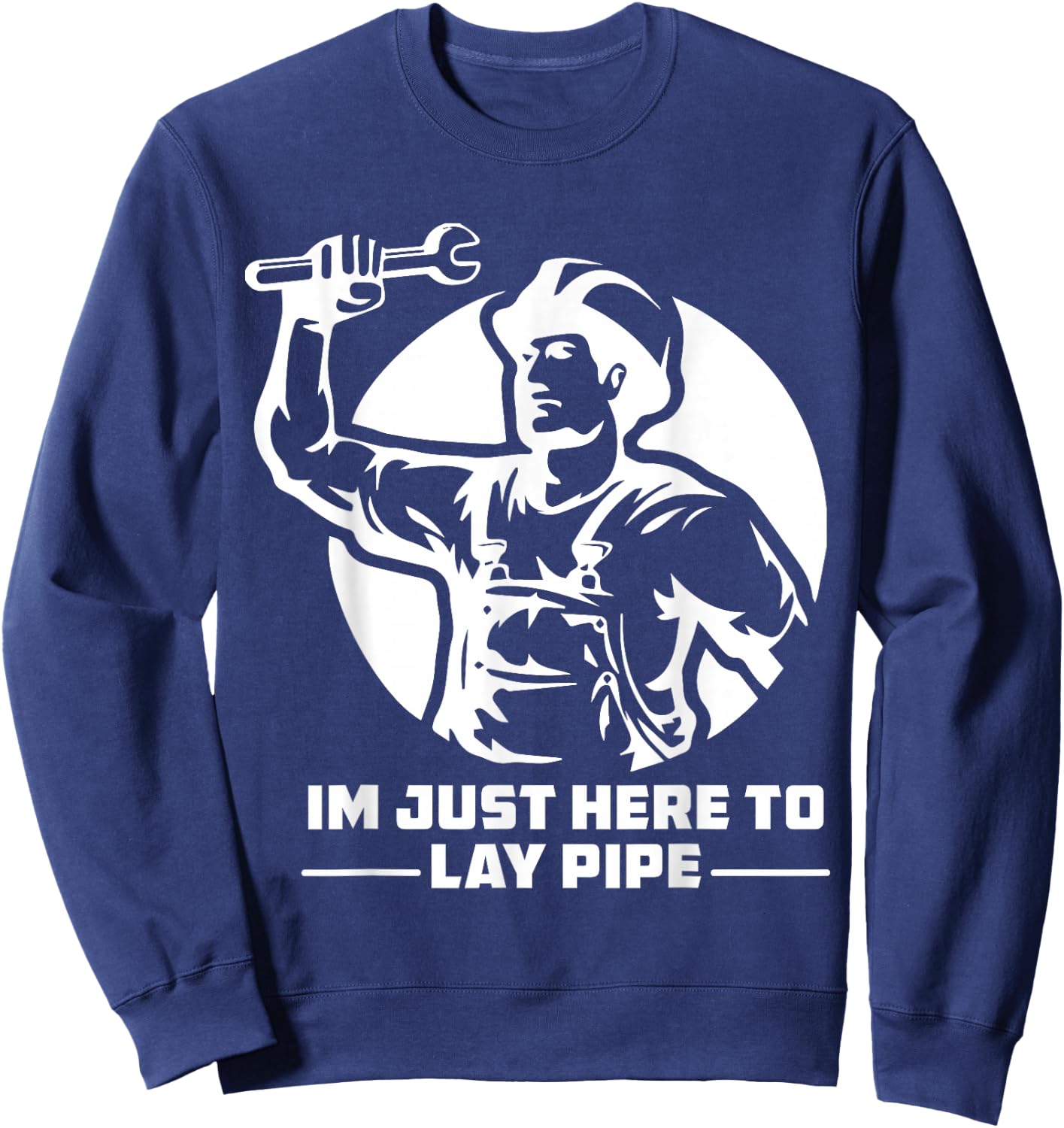 I'm Just Here to Lay Pipe Funny Plumber Sweatshirt - Sweatshirt | Navy