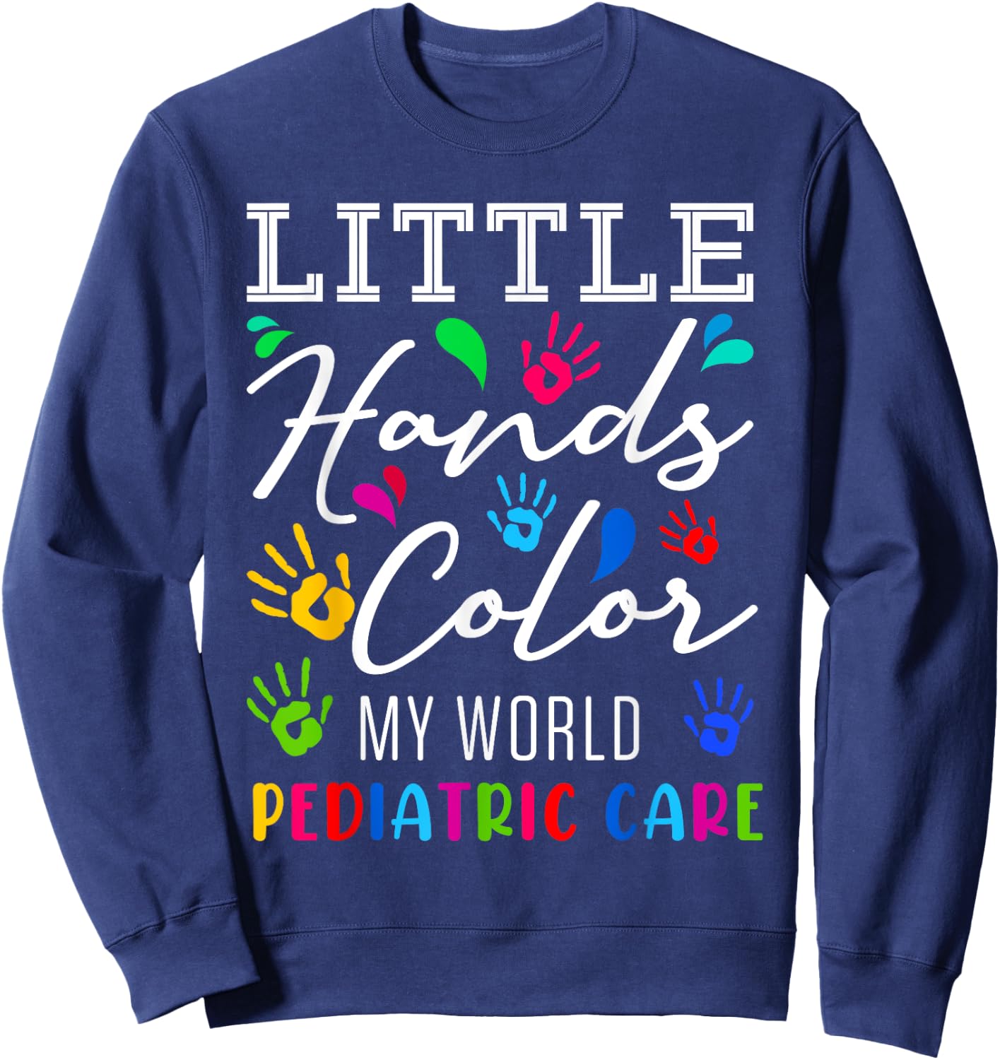 Little Hands Color My World Pediatric Nurse Pediatrician RN Sweatshirt - Sweatshirt | Navy