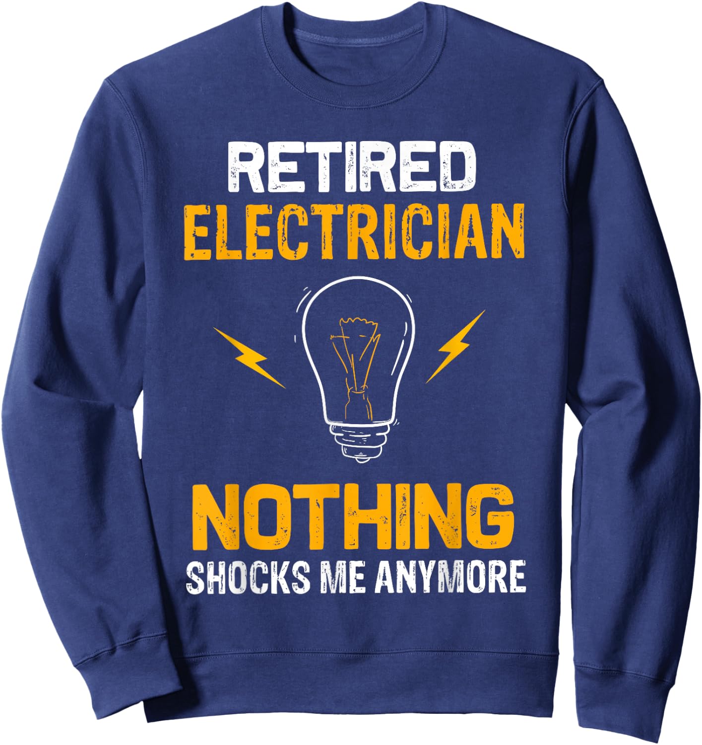 Retired Electrician Nothing Shock Me Anymore Retirement Gift Sweatshirt - Sweatshirt | Navy