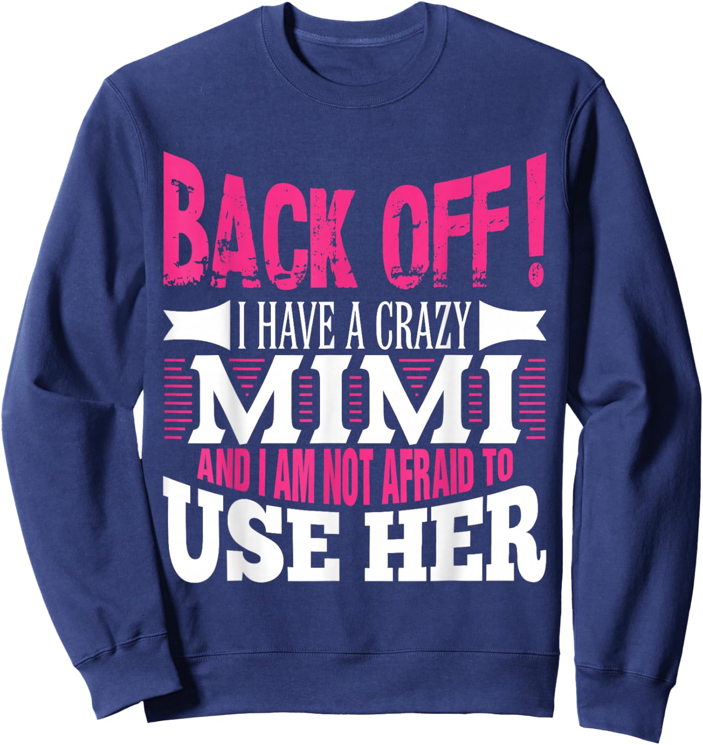 Back off! I have a crazy Mimi and I'm not afraid to Use Her Sweatshirt - Sweatshirt | Navy