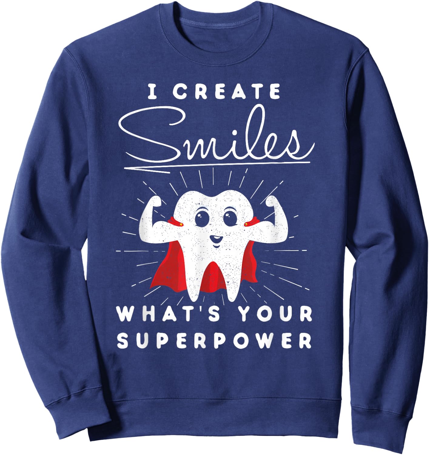 I Create Smiles What's Your Superpower Funny Dental Sweatshirt - Sweatshirt | Navy
