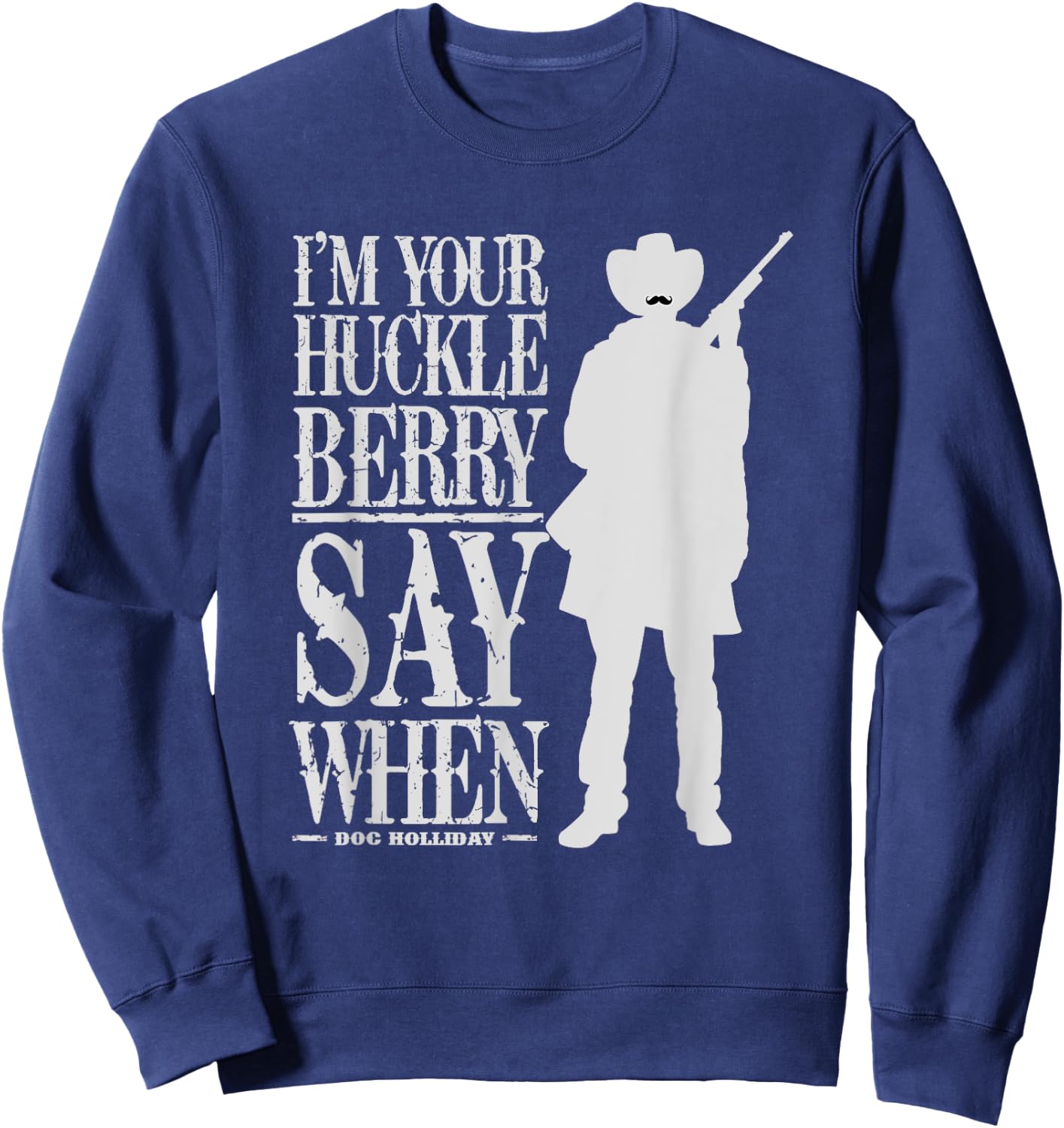 I'm Your Huckleberry Say When - Cowboy Quote & Funny Sayings Sweatshirt - Sweatshirt | Navy