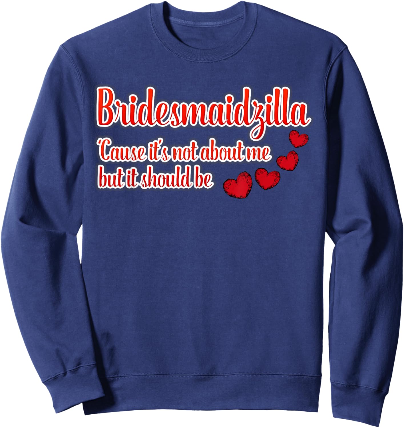 Bridesmaidzilla It's Not About Me But It Should Be Shirt Sweatshirt - Sweatshirt | Navy