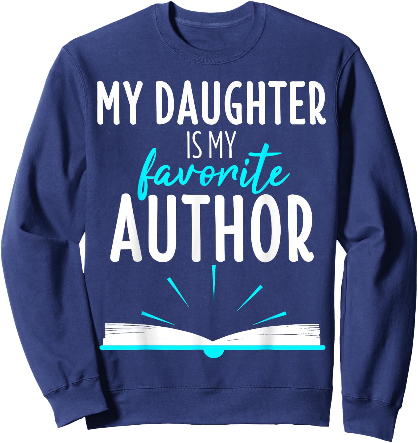 My Daughter Is My Favorite Author Shirt Book Writer Gift Sweatshirt - Sweatshirt | Navy