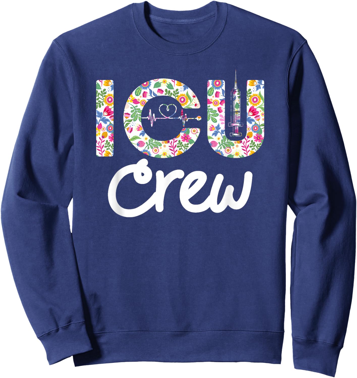 ICU CREW Nursing Student Healthcare Nurse Week Flower Love Sweatshirt - Sweatshirt | Navy