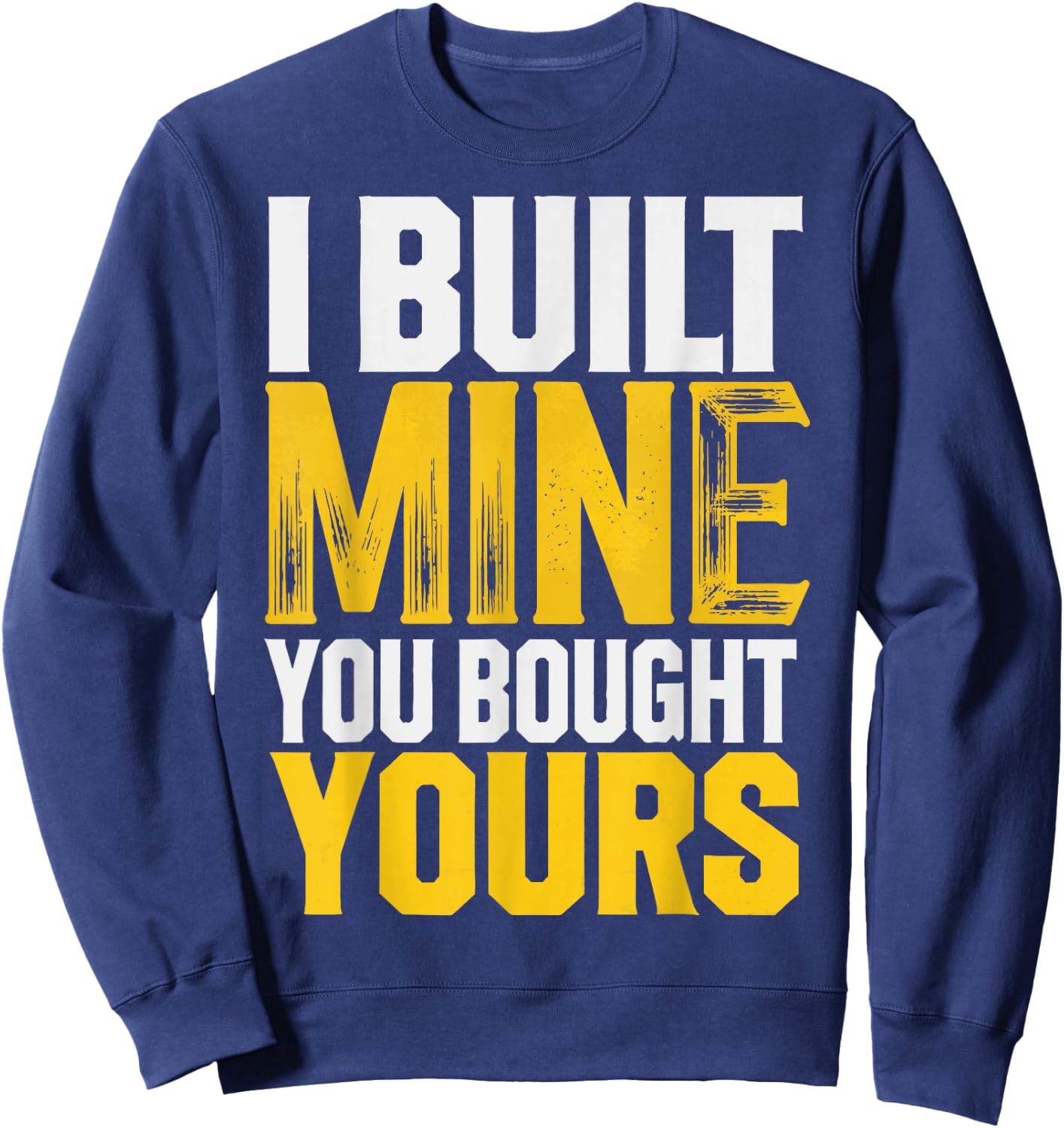 I Built Mine You Bought Yours Sweatshirt - Sweatshirt | Navy