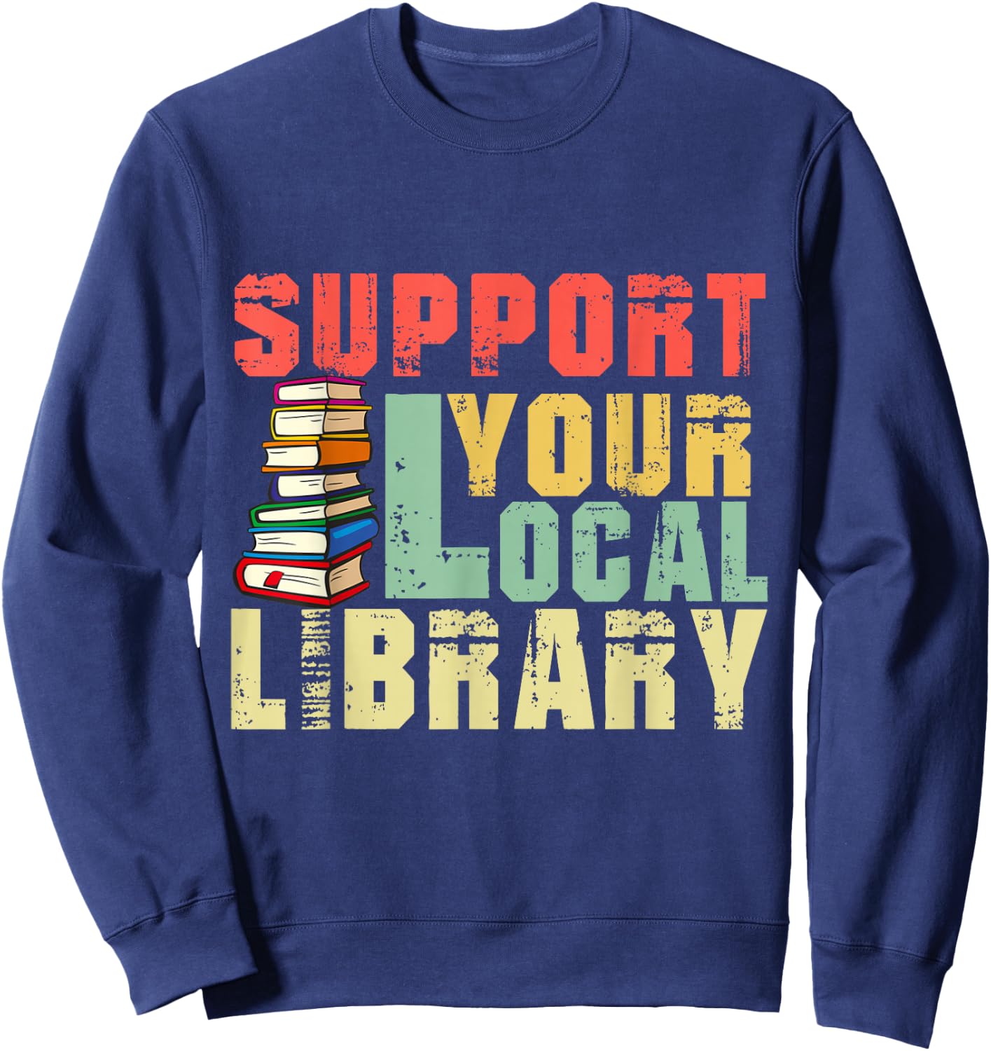 Support Your Local Library Book Readers Lovers Funny Teacher Sweatshirt - Sweatshirt | Navy