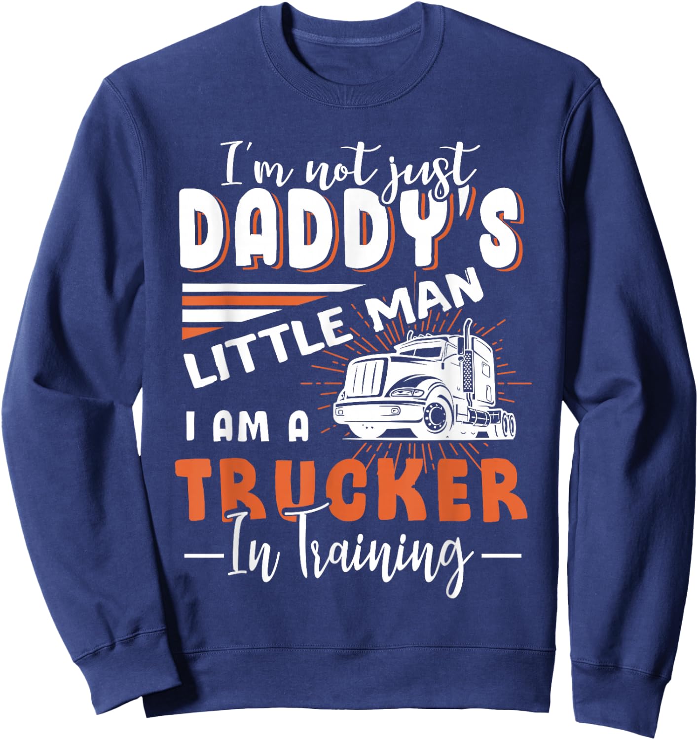 Kids Not Just Daddy's Little Man I'm A Trucker In Training Sweatshirt - Sweatshirt | Navy