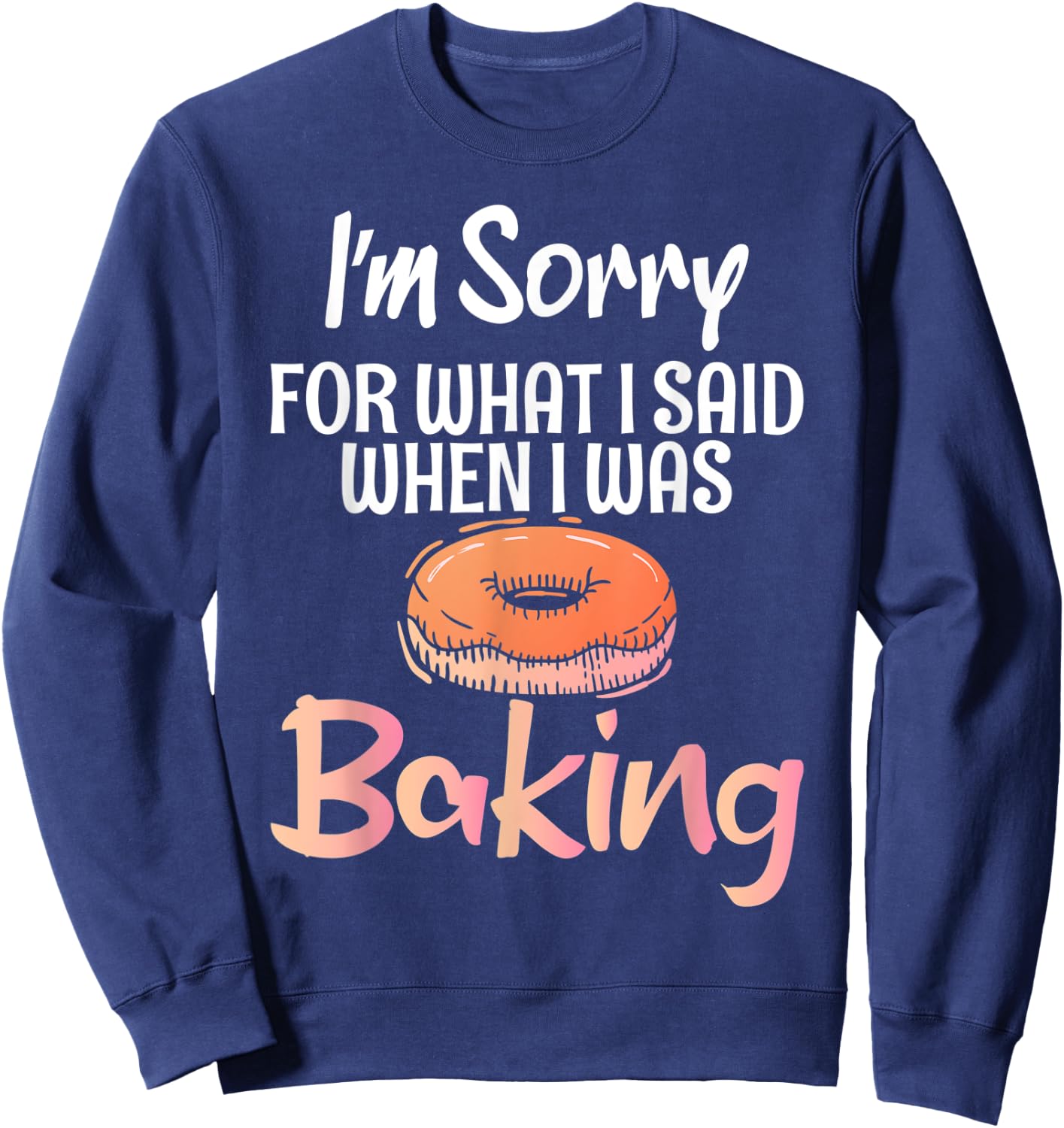I´m sorry for what i said when i was Baking Cooking Baker Sweatshirt - Sweatshirt | Navy