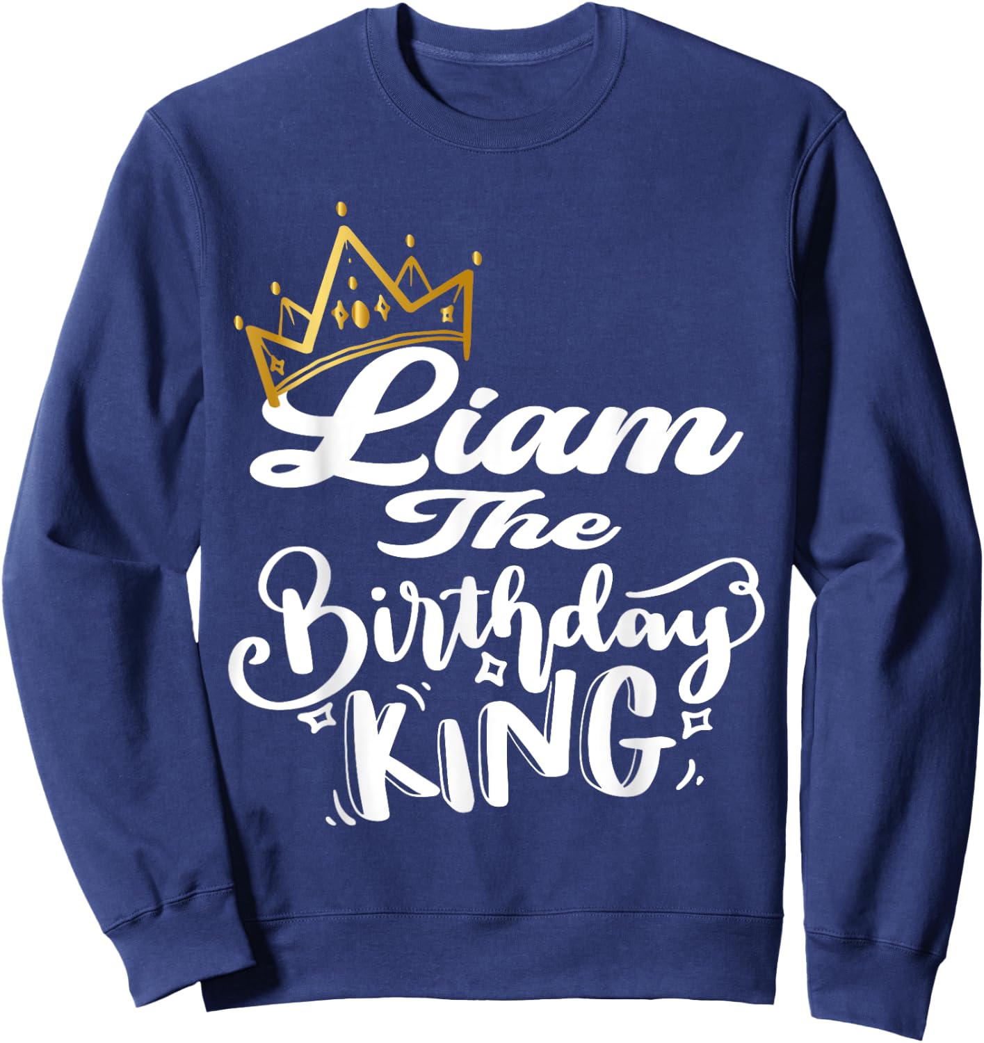 Liam The Birthday King Happy Birthday Shirt Men Boys Teens Sweatshirt - Sweatshirt | Navy