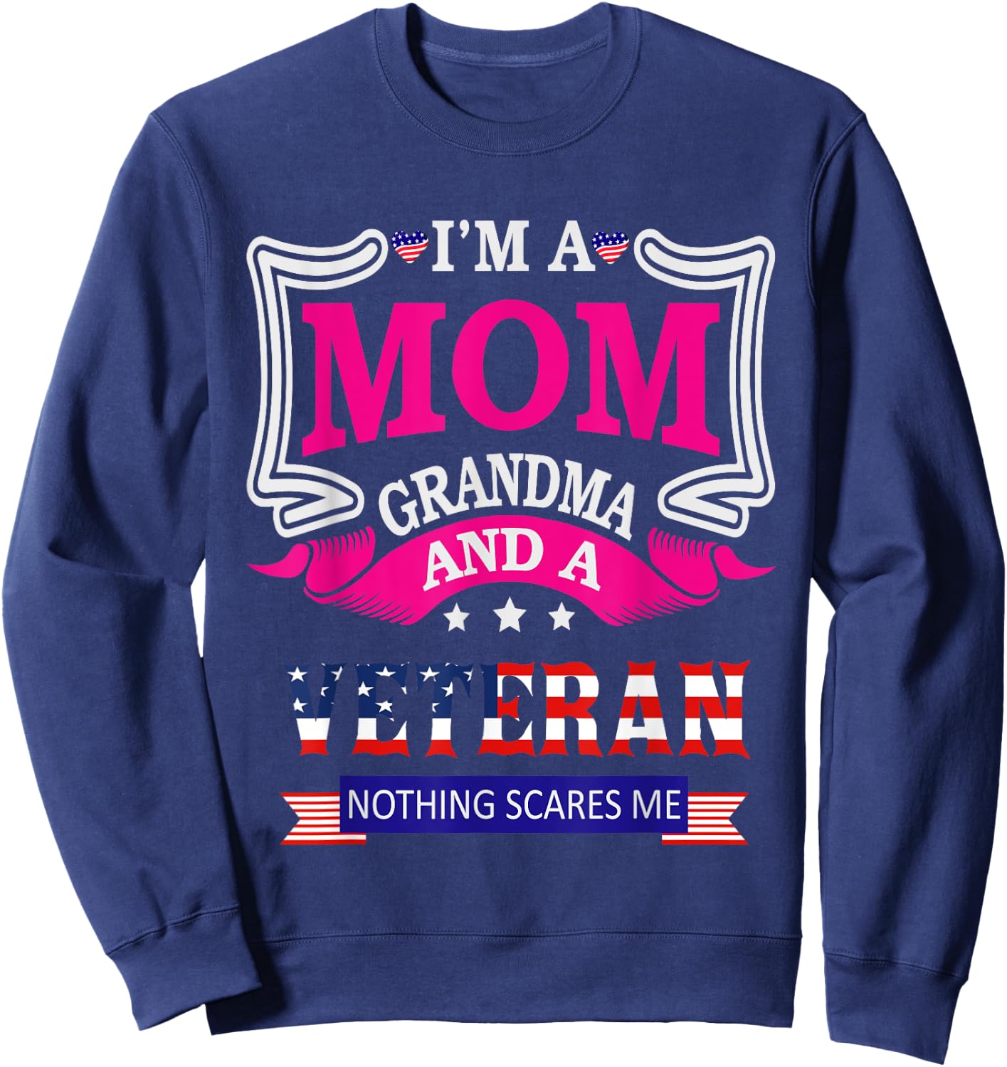 I'm A Mom Grandma And A Veteran Nothing Scares Me Veteran Sweatshirt - Sweatshirt | Navy