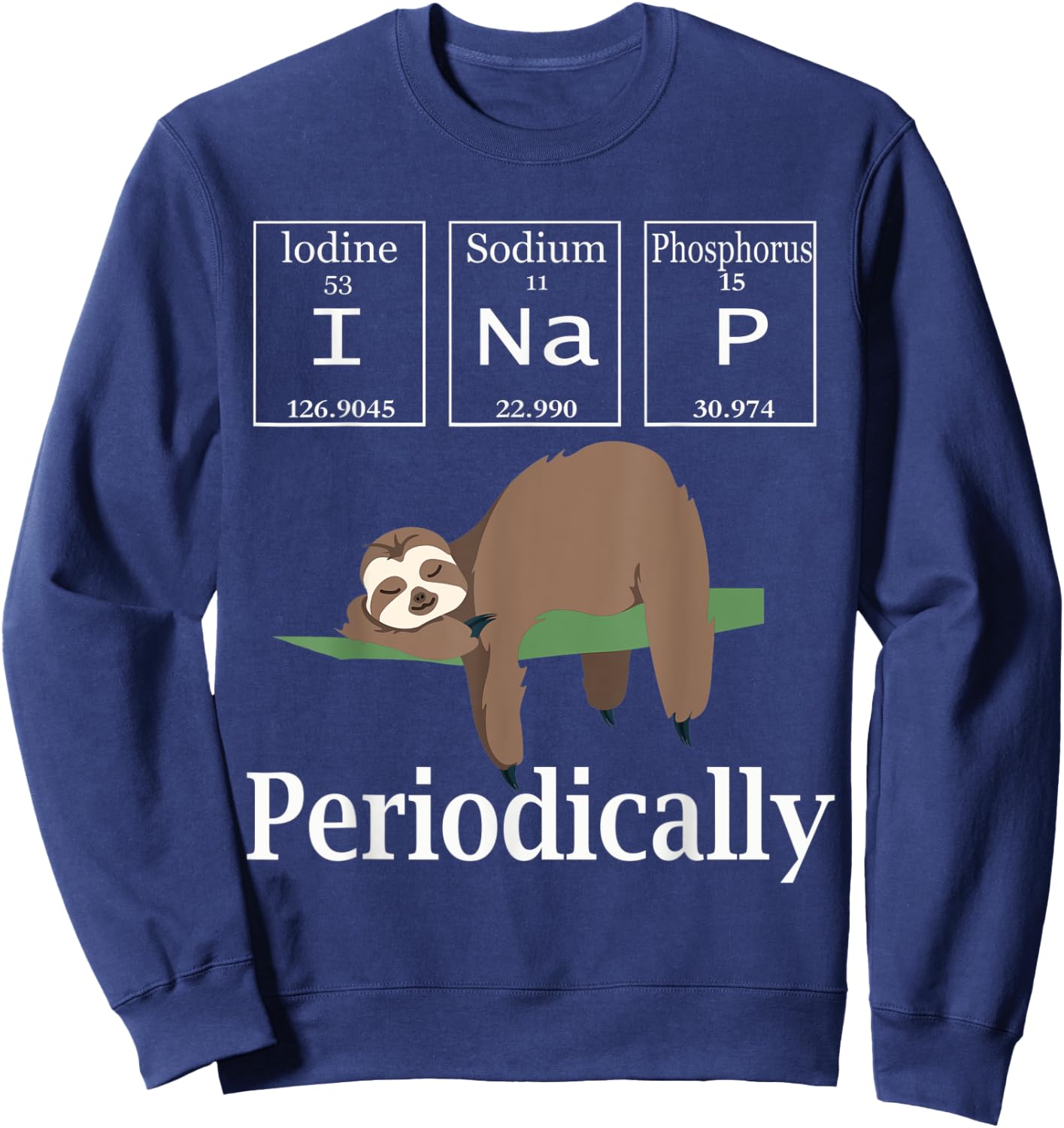 I Nap Periodically Shirt Funny Chemistry Lazy Sleeping sloth Sweatshirt - Sweatshirt | Navy