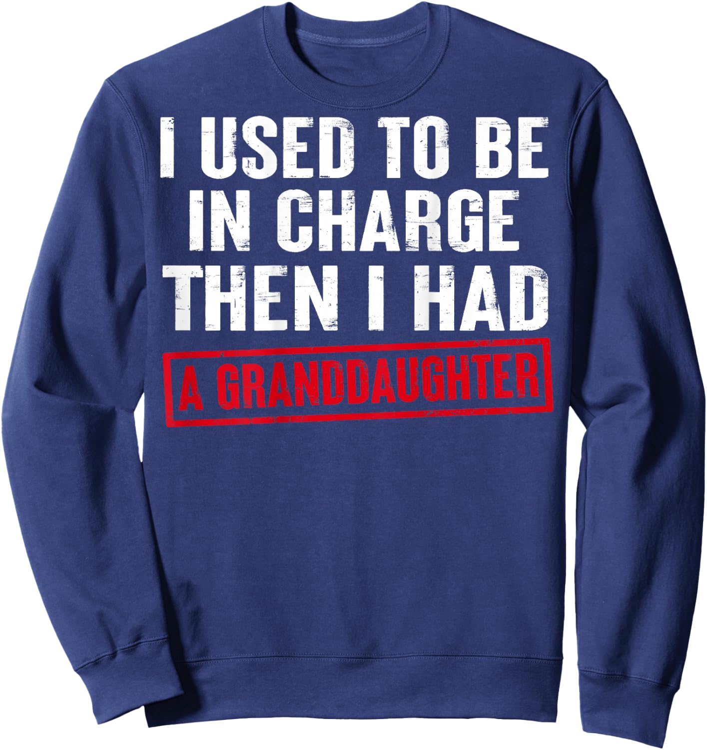 I Used to Be in Charge Then I Had A Granddaughter (On Back) Sweatshirt - Sweatshirt | Navy