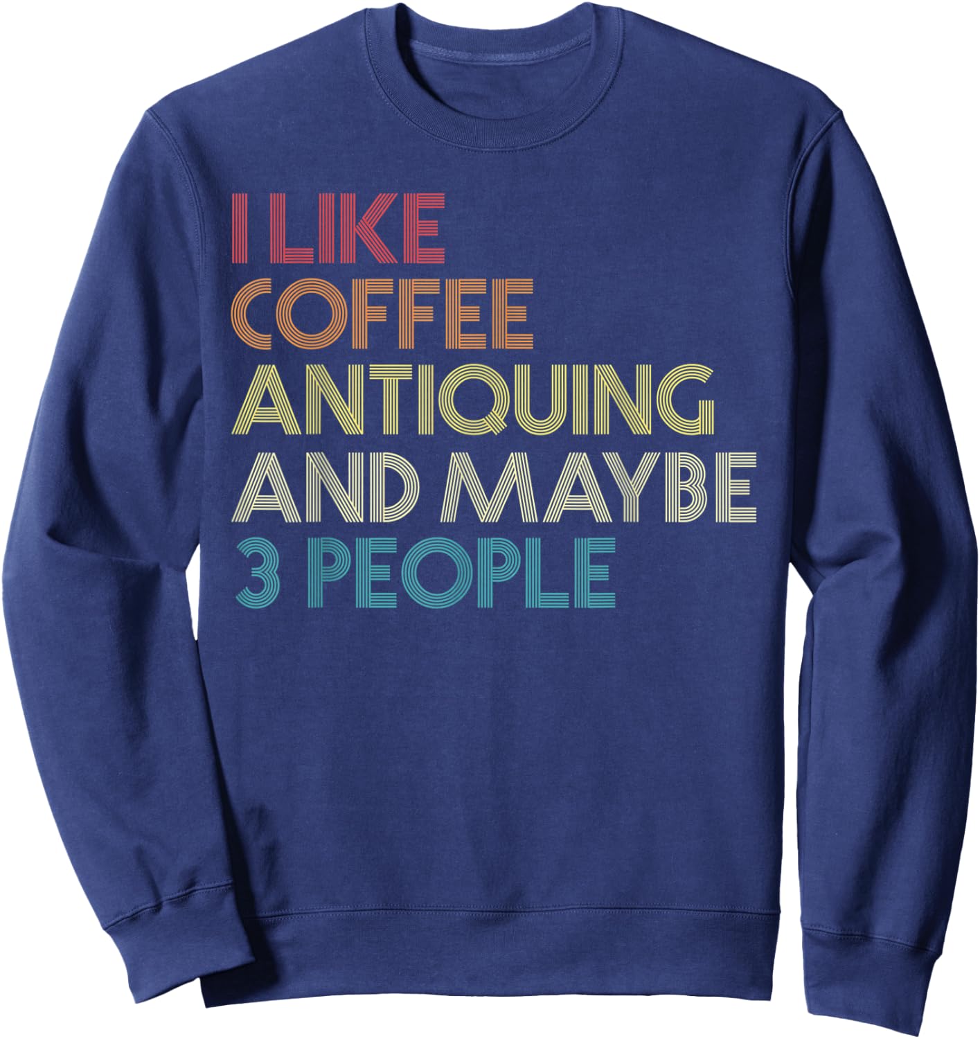 Antiquing Antiques Coffee Lovers Vintage Retro Funny Quote Sweatshirt - Sweatshirt | Navy