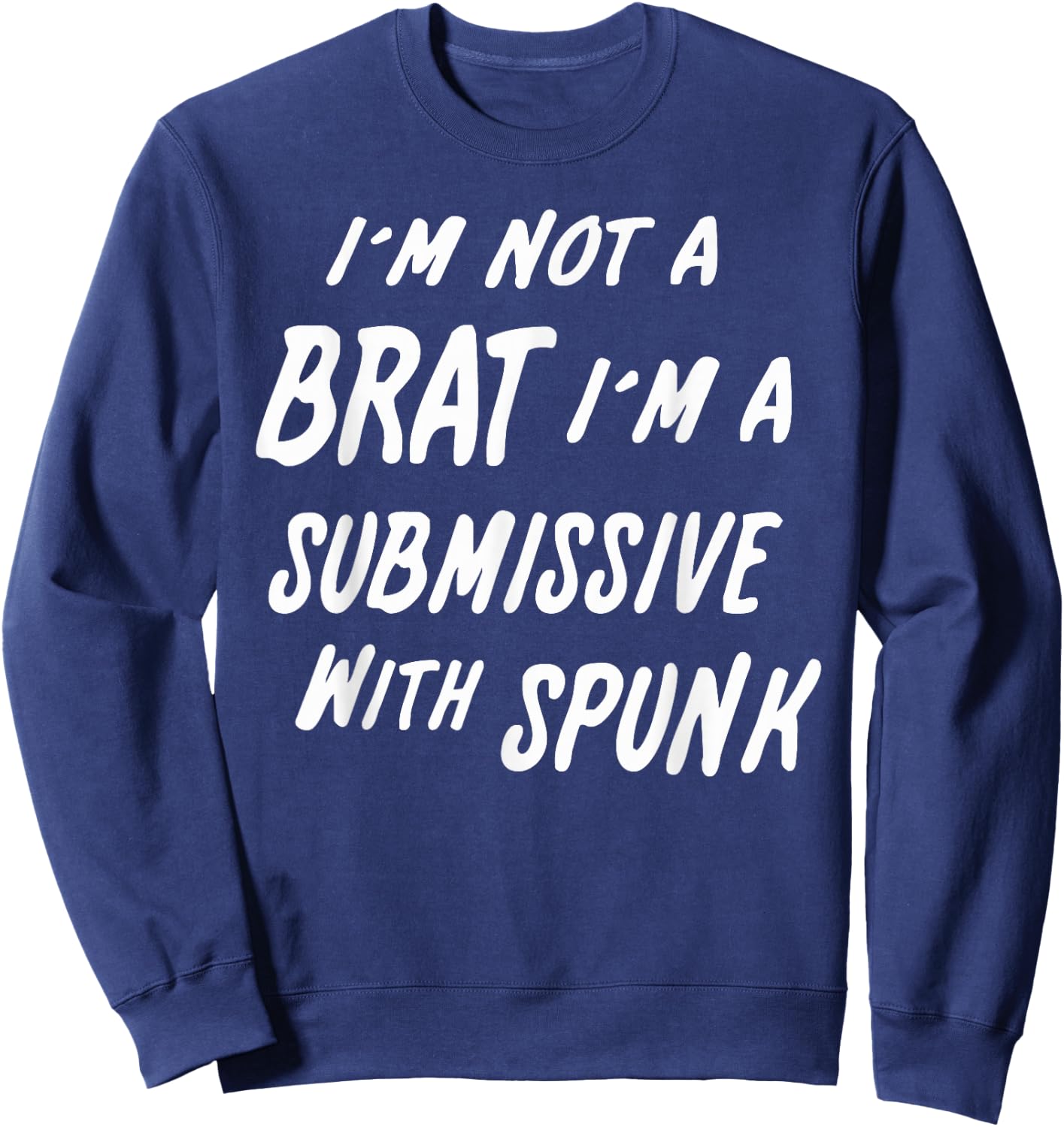 I'm Not A Brat I'm A Submissive With Spunk Shirt Sweatshirt - Sweatshirt | Navy