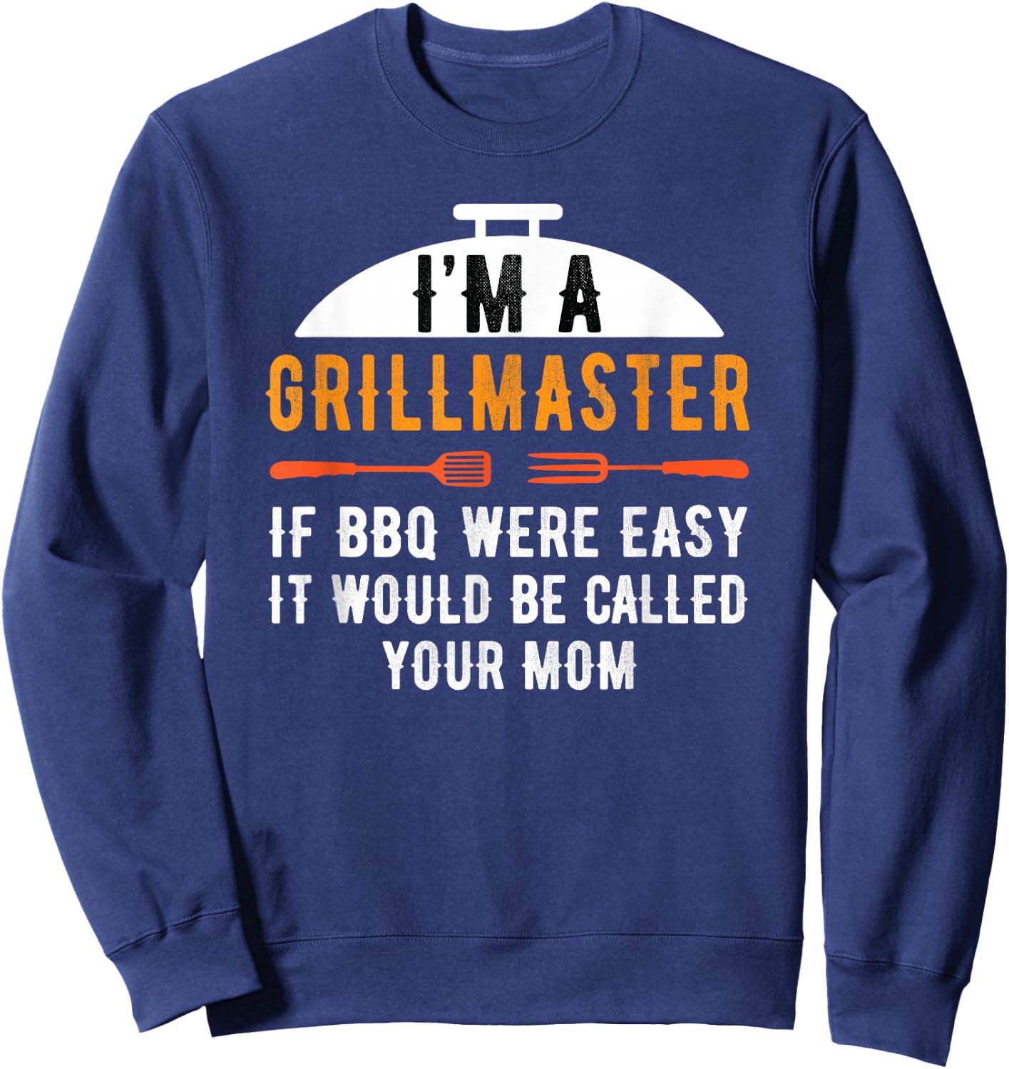 I'm A Grill Master If BBQ Were - Christmas Gift Dad Sweatshirt - Sweatshirt | Navy