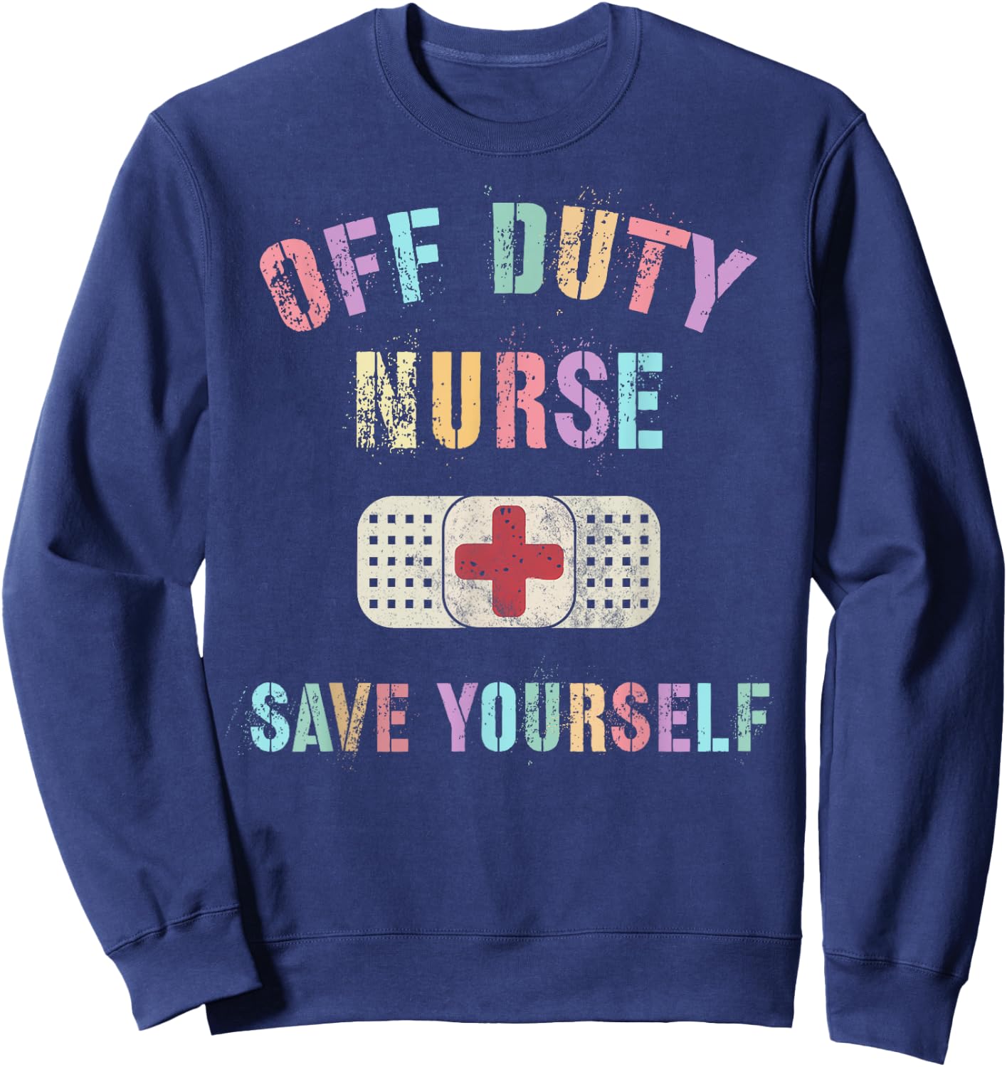 Cute OFF DUTY NURSE SAVE YOURSELF RN NP ER Ortho ICU NICU Sweatshirt - Sweatshirt | Navy
