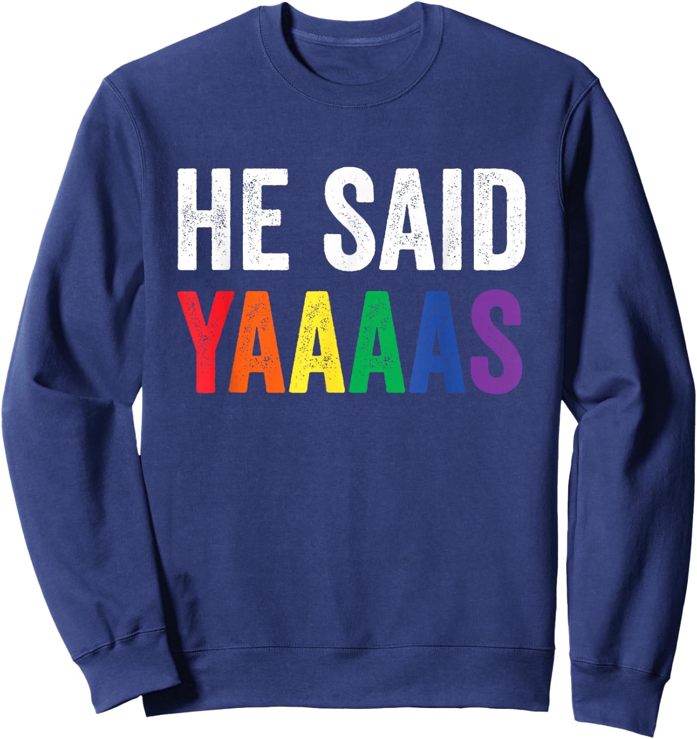 He Said Yaaaas Gay Engagement Pride Rainbow Marriage Sweatshirt - Sweatshirt | Navy