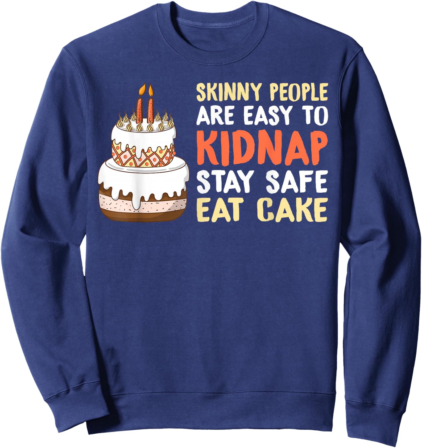 Skinny People are easy to Kidnap stay safe eat Cake Sweatshirt - Sweatshirt | Navy