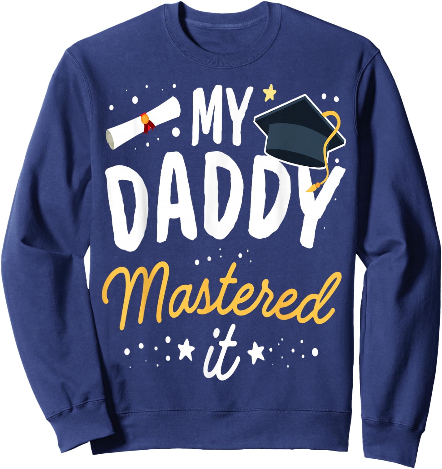 Masters Graduation My Daddy Mastered It Class of 2025 Sweatshirt - Sweatshirt | Navy