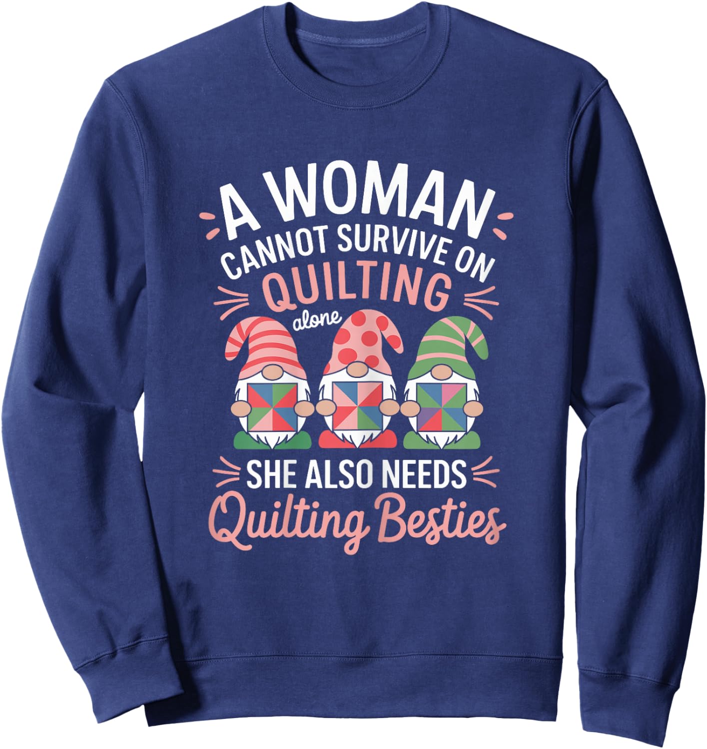 A Woman Cannot Survive On Quilting Alone Quilting Gnomes Sweatshirt - Sweatshirt | Navy