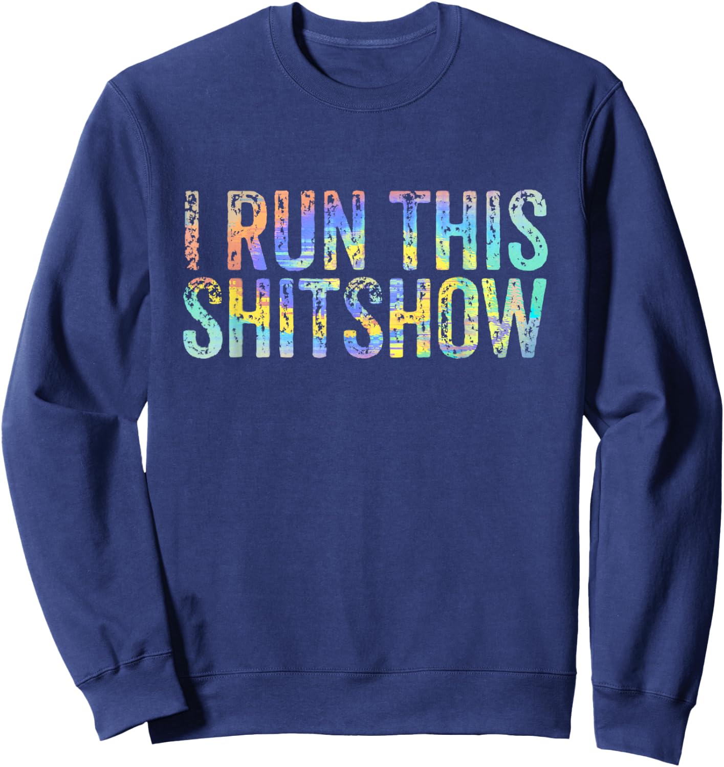 I Run This Shitshow Funny Sarcastic Witty Tie-Dye Sweatshirt - Sweatshirt | Navy