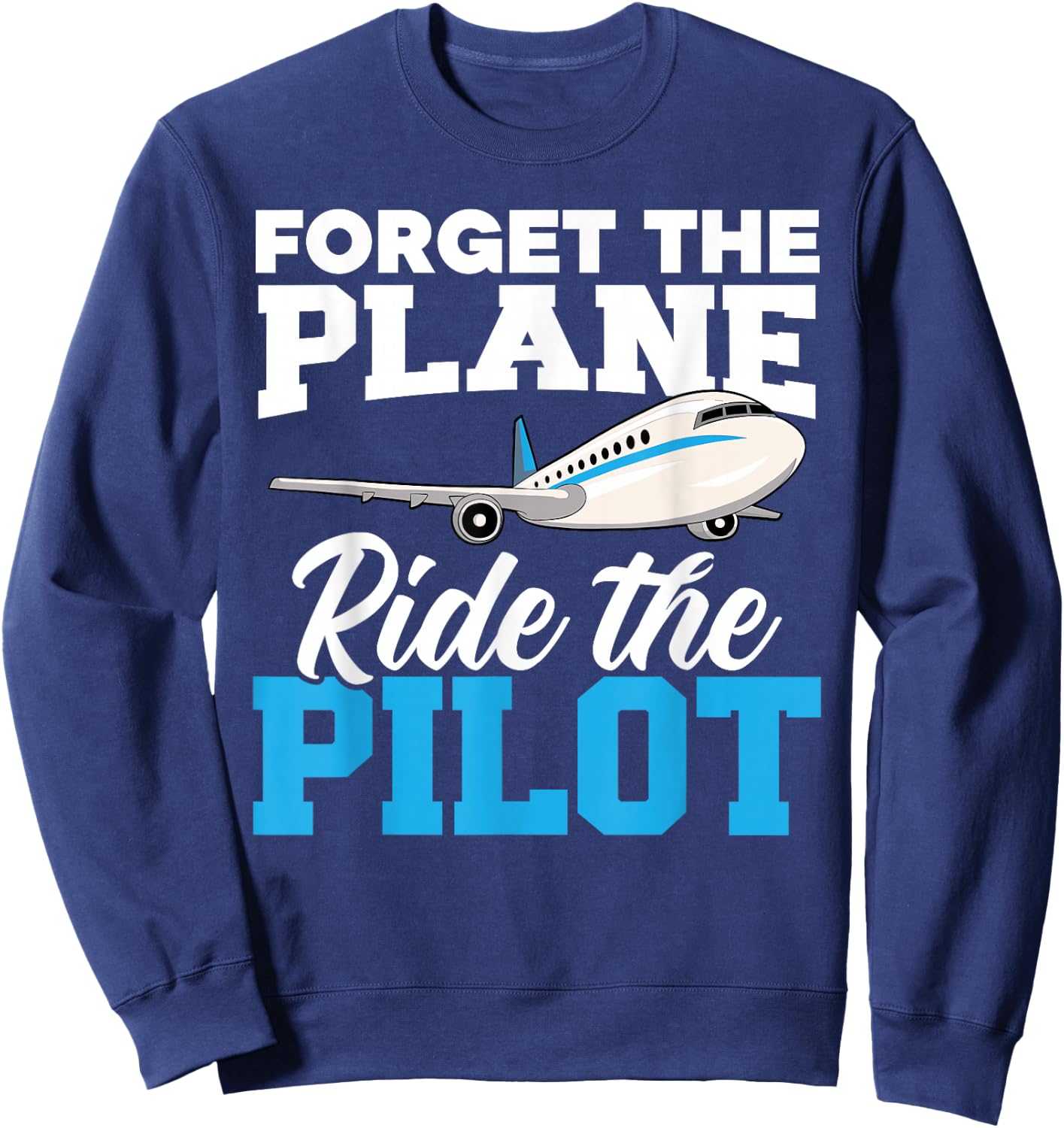 Forget The Plane Ride The Pilot Airplane Lover Aviator Sky Sweatshirt - Sweatshirt | Navy