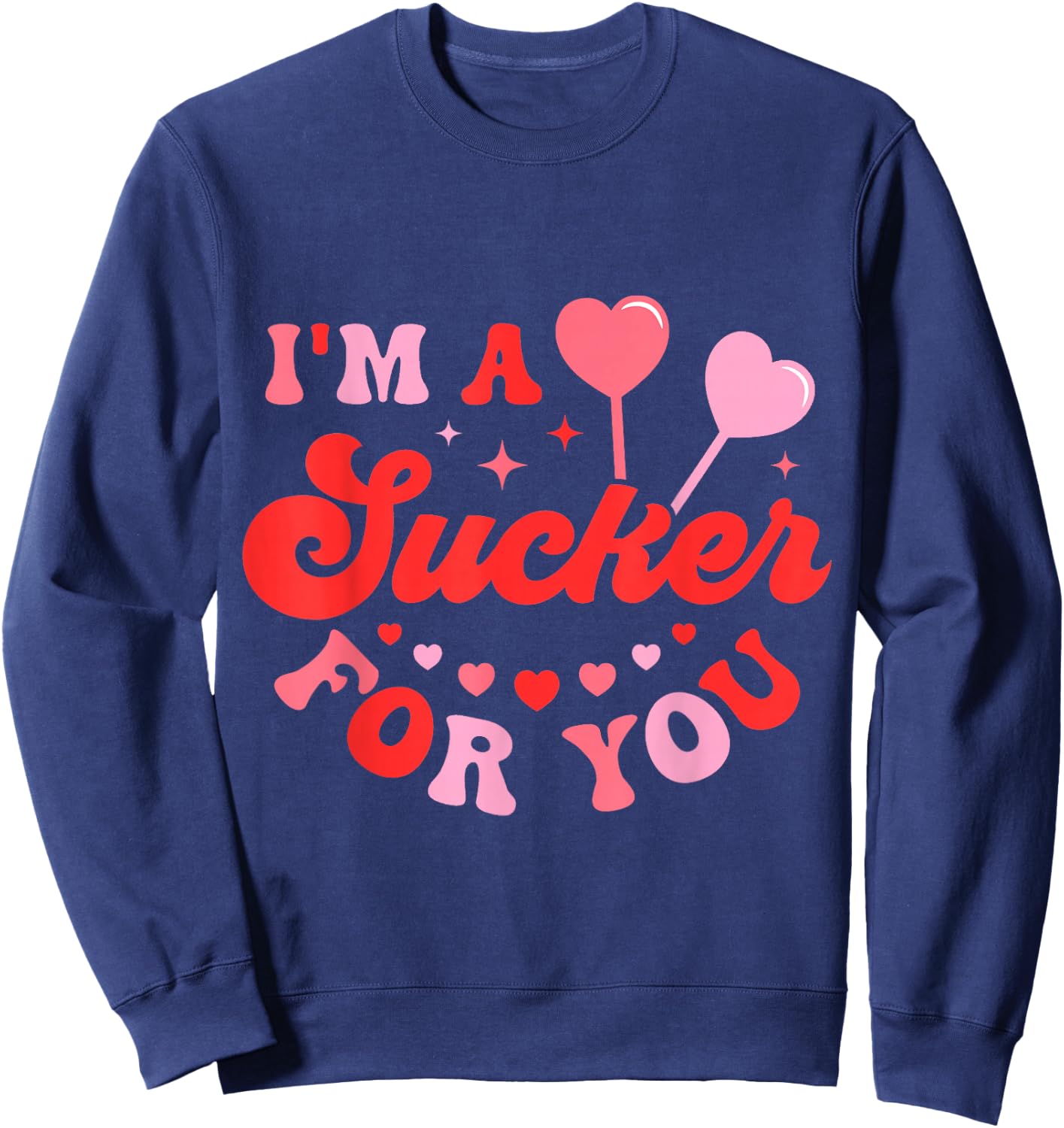 I'm A Sucker For You Candy Heart Love Happy Valentines Day Sweatshirt - Sweatshirt | Navy