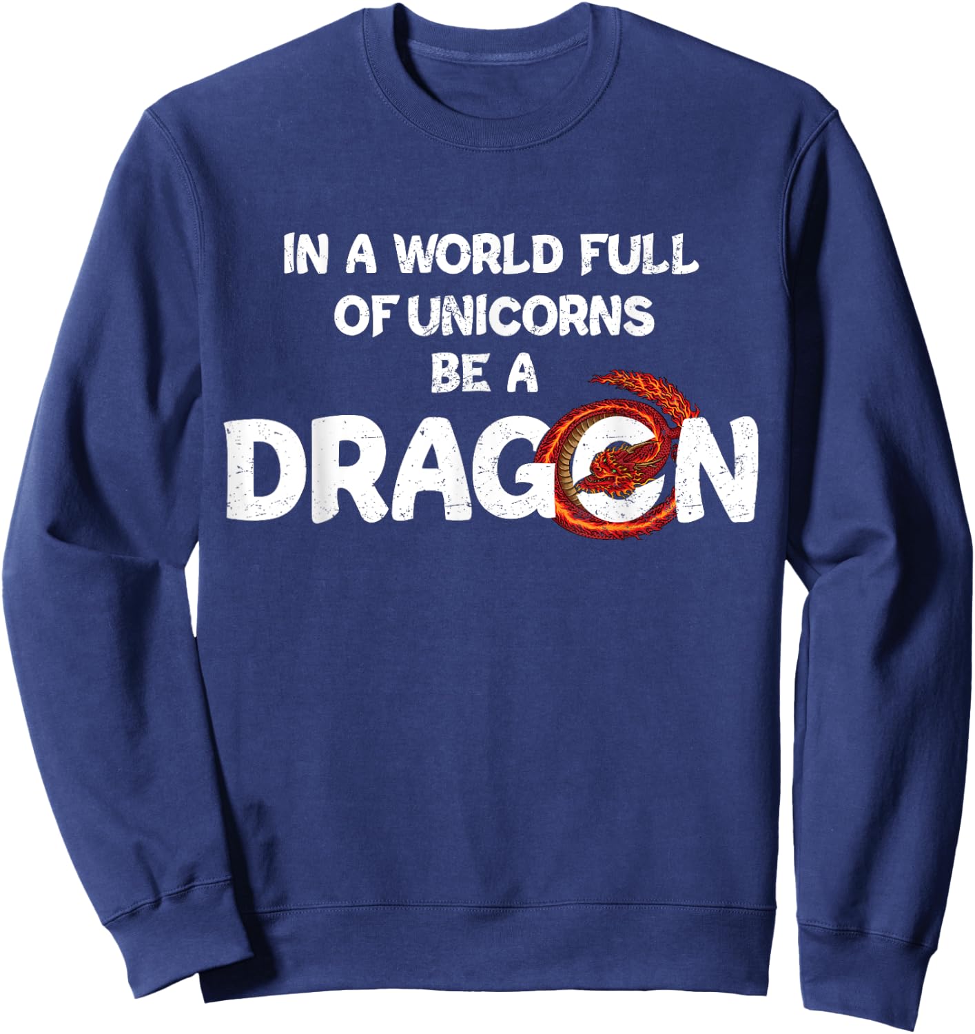 In A World Full Of Unicorns Be A Dragon - Funny Dragon Lover Sweatshirt - Sweatshirt | Navy